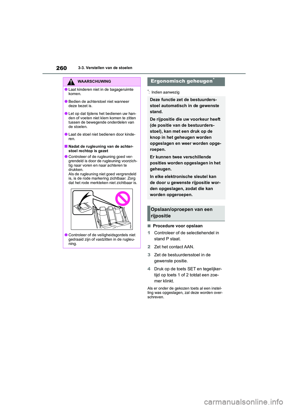TOYOTA RAV4 HYBRID 2020 Instructieboekje (in Dutch) 2603-3. Verstellen van de stoelen
*: Indien aanwezig
■Procedure voor opslaan
1 Controleer of de selectiehendel in
stand P staat.
2 Zet het contact AAN.
3 Zet de bestuurde rsstoel in de
gewenste po TOYOTA RAV4 HYBRID 2020 Instructieboekje (in Dutch) 2603-3. Verstellen van de stoelen
*: Indien aanwezig
■Procedure voor opslaan
1 Controleer of de selectiehendel in
stand P staat.
2 Zet het contact AAN.
3 Zet de bestuurde rsstoel in de
gewenste po