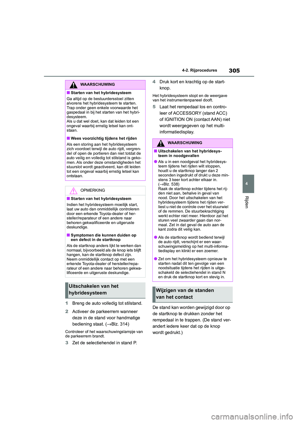 TOYOTA RAV4 HYBRID 2020 Instructieboekje (in Dutch) 305
4
4-2. Rijprocedures
Rijden
1
Breng de auto volle dig tot stilstand.
2 Activeer de parkeerrem wanneer
deze in de stand voor handmatige
bediening staat. ( →Blz. 314)
Controleer of het waarschu TOYOTA RAV4 HYBRID 2020 Instructieboekje (in Dutch) 305
4
4-2. Rijprocedures
Rijden
1
Breng de auto volle dig tot stilstand.
2 Activeer de parkeerrem wanneer
deze in de stand voor handmatige
bediening staat. ( →Blz. 314)
Controleer of het waarschu