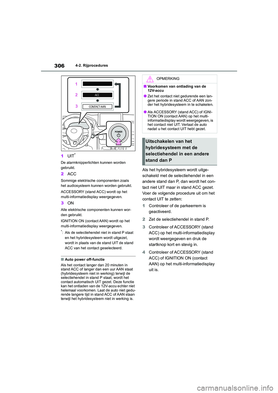 TOYOTA RAV4 HYBRID 2020 Instructieboekje (in Dutch) 3064-2. Rijprocedures
1UIT*
De alarmknipperlichten kunnen worden
gebruikt.
2ACC
Sommige elektrische componenten zoals
het audiosysteem kunnen worden gebruikt.
ACCESSORY (stand ACC) wordt op het
mul TOYOTA RAV4 HYBRID 2020 Instructieboekje (in Dutch) 3064-2. Rijprocedures
1UIT*
De alarmknipperlichten kunnen worden
gebruikt.
2ACC
Sommige elektrische componenten zoals
het audiosysteem kunnen worden gebruikt.
ACCESSORY (stand ACC) wordt op het
mul
