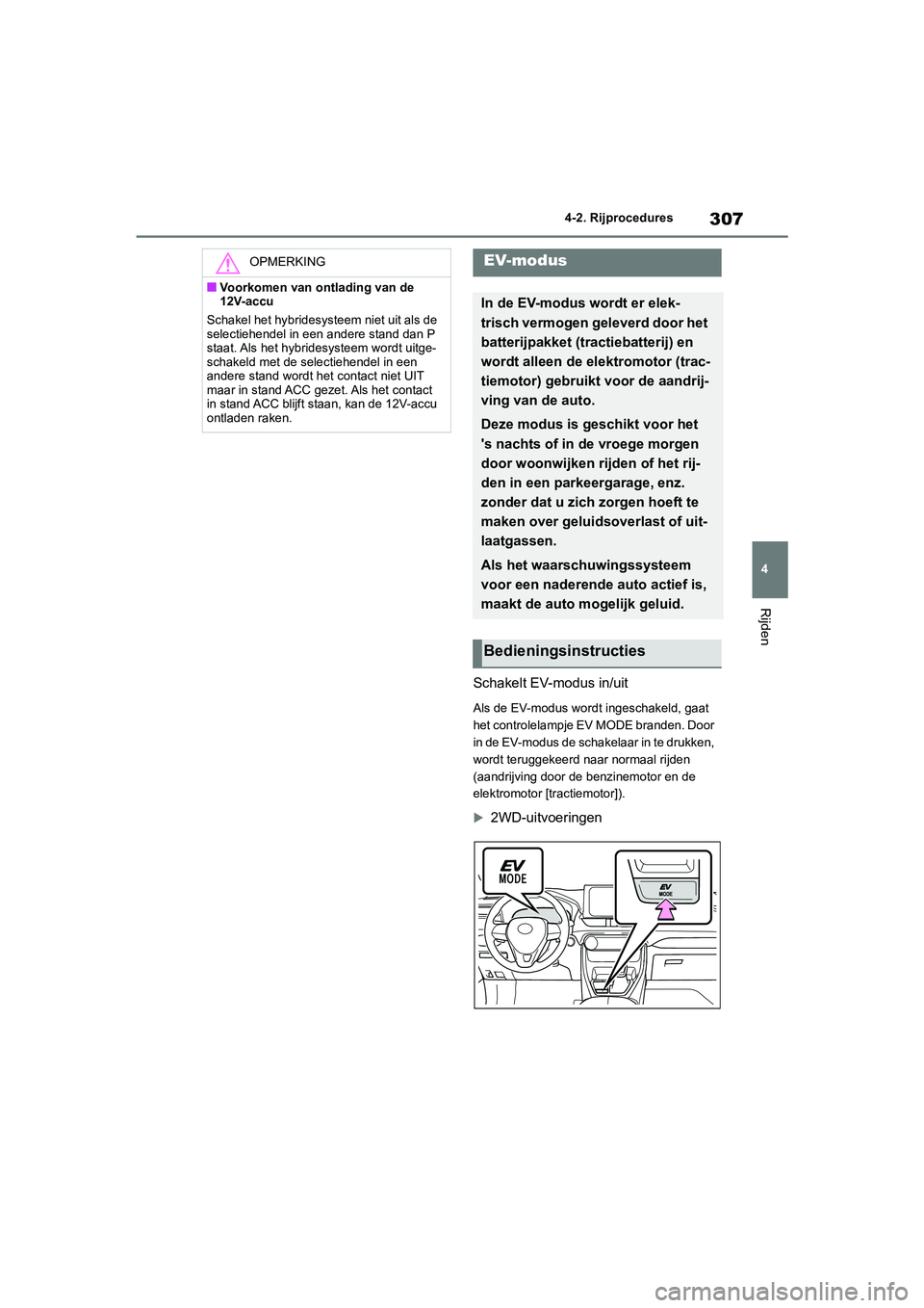 TOYOTA RAV4 HYBRID 2020 Instructieboekje (in Dutch) 307
4
4-2. Rijprocedures
Rijden
Schakelt EV-modus in/uit
Als de EV-modus wordt ingeschakeld, gaat
het controlelampje EV MODE branden. Door
in de EV-modus de schakelaar in te drukken,
wordt teruggek TOYOTA RAV4 HYBRID 2020 Instructieboekje (in Dutch) 307
4
4-2. Rijprocedures
Rijden
Schakelt EV-modus in/uit
Als de EV-modus wordt ingeschakeld, gaat
het controlelampje EV MODE branden. Door
in de EV-modus de schakelaar in te drukken,
wordt teruggek
