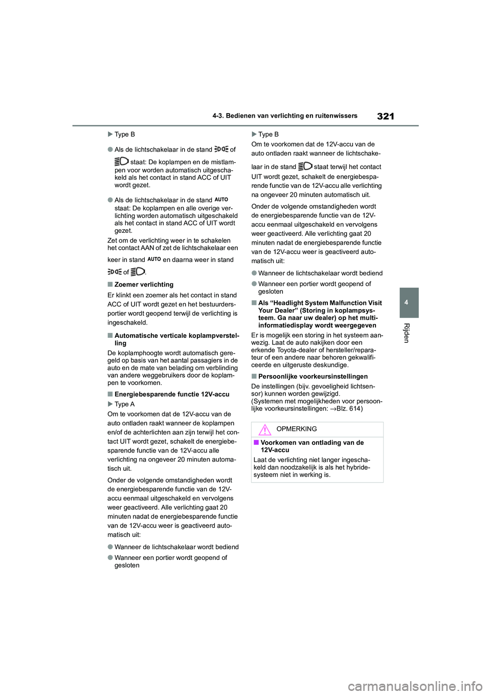 TOYOTA RAV4 HYBRID 2020 Instructieboekje (in Dutch) 321
4
4-3. Bedienen van verlichting en ruitenwissers
Rijden
Type B
●Als de lichtschakelaar in de stand of
staat: De koplampen en de mistlam-
pen voor worden automatisch uitgescha-
keld als h TOYOTA RAV4 HYBRID 2020 Instructieboekje (in Dutch) 321
4
4-3. Bedienen van verlichting en ruitenwissers
Rijden
Type B
●Als de lichtschakelaar in de stand of
staat: De koplampen en de mistlam-
pen voor worden automatisch uitgescha-
keld als h