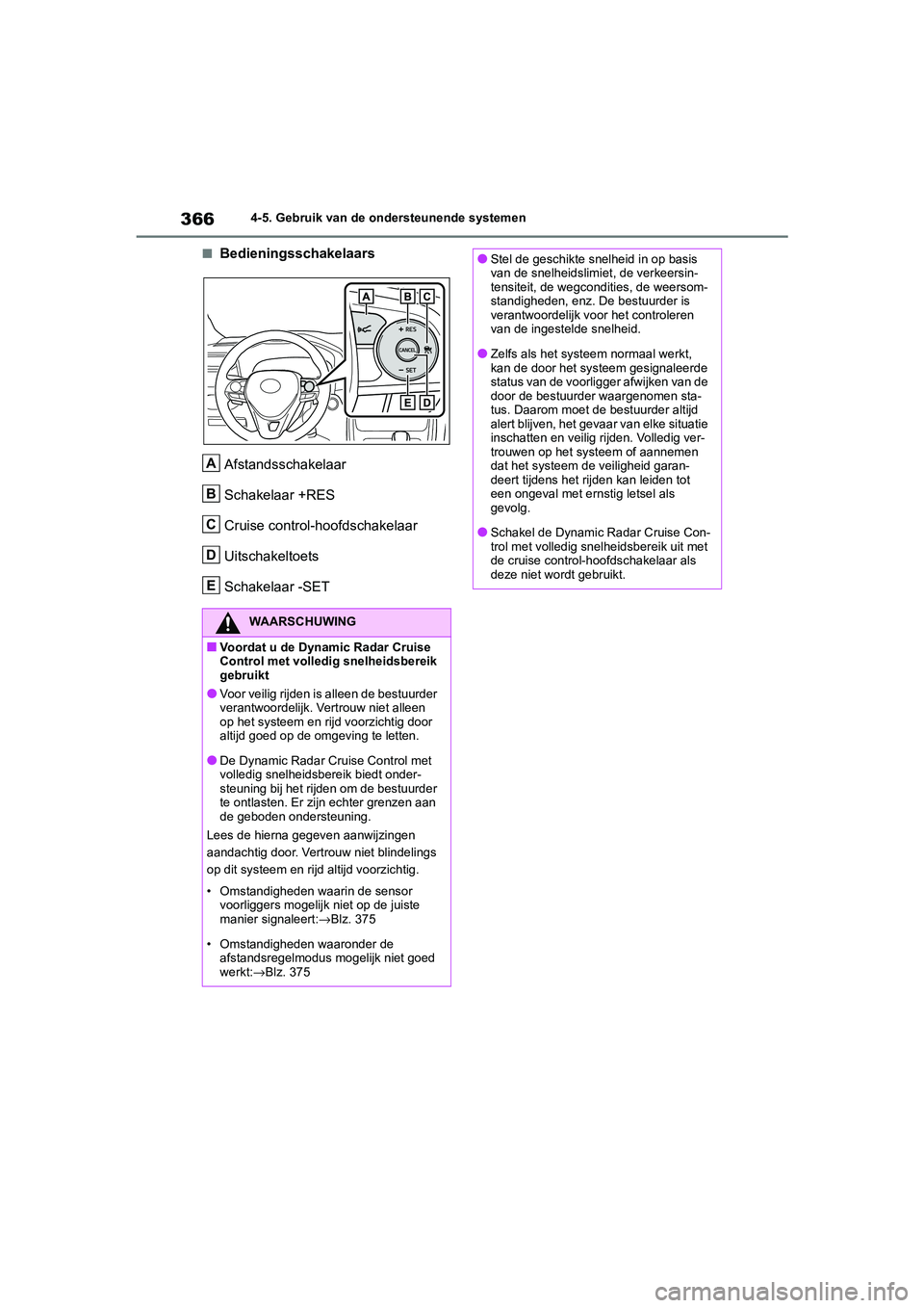 TOYOTA RAV4 HYBRID 2020  Instructieboekje (in Dutch) 3664-5. Gebruik van de ondersteunende systemen
■BedieningsschakelaarsAfstandsschakelaar
Schakelaar +RES
Cruise control-hoofdschakelaar
Uitschakeltoets
Schakelaar -SET
WAARSCHUWING
■Voordat u de Dy