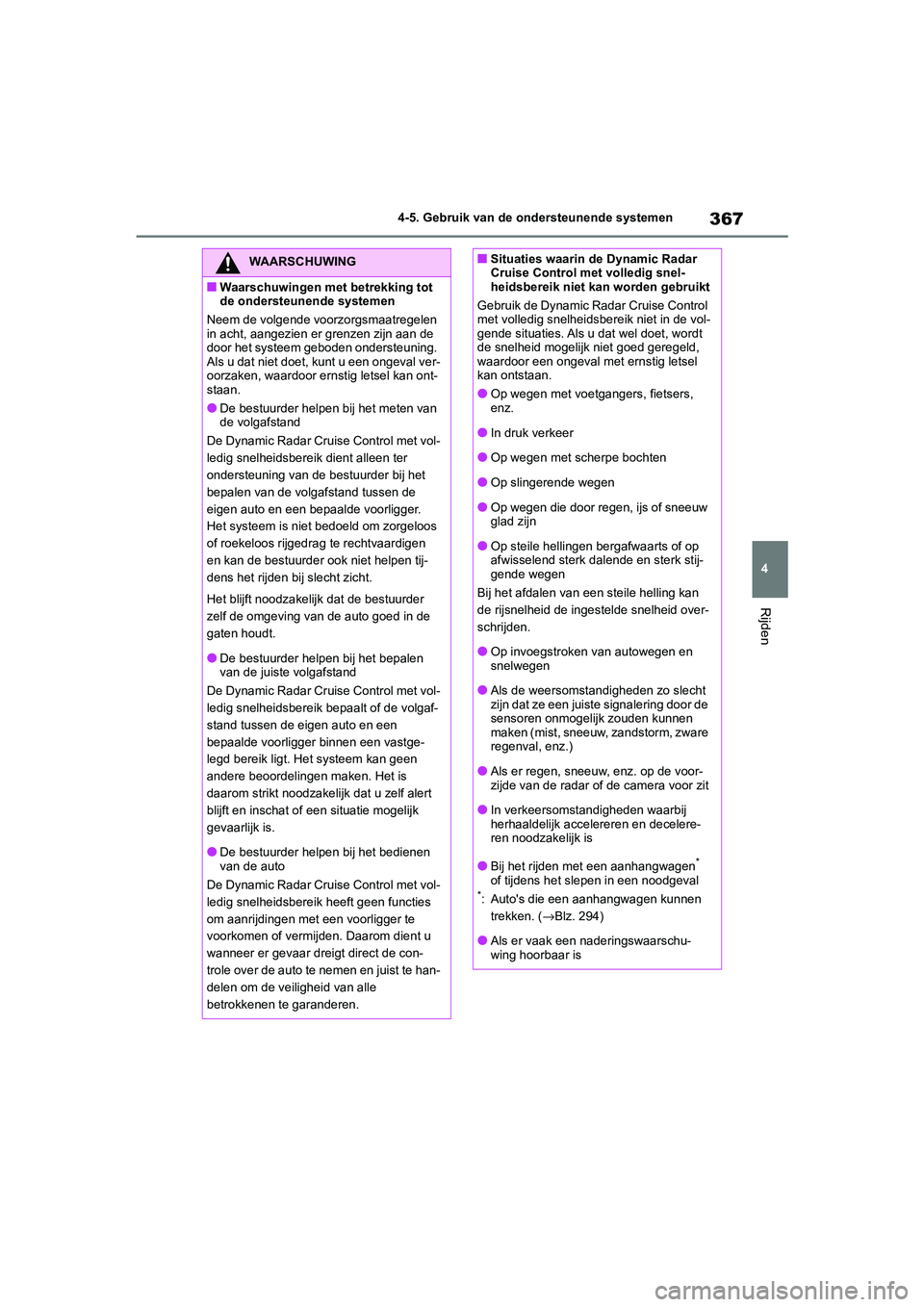 TOYOTA RAV4 HYBRID 2020 Instructieboekje (in Dutch) 367
4
4-5. Gebruik van de ondersteunende systemen
Rijden
WAARSCHUWING
■Waarschuwingen met betrekking tot
de ondersteunende systemen
Neem de volgende voorzorgsmaatregelen
in acht, aangezien er gren TOYOTA RAV4 HYBRID 2020 Instructieboekje (in Dutch) 367
4
4-5. Gebruik van de ondersteunende systemen
Rijden
WAARSCHUWING
■Waarschuwingen met betrekking tot
de ondersteunende systemen
Neem de volgende voorzorgsmaatregelen
in acht, aangezien er gren