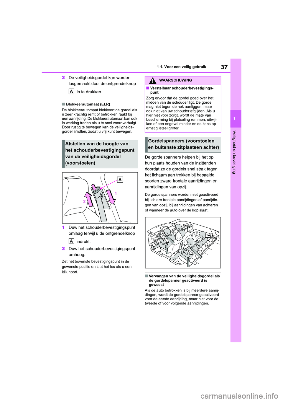 TOYOTA RAV4 HYBRID 2020  Instructieboekje (in Dutch) 37
1
1-1. Voor een veilig gebruik
Veiligheid en beveiliging
2
De veiligheidsgordel kan worden 
losgemaakt door de ontgrendelknop 
 in te drukken.
■Blokkeerautomaat (ELR)
De blokkeerautomaat blokkeer