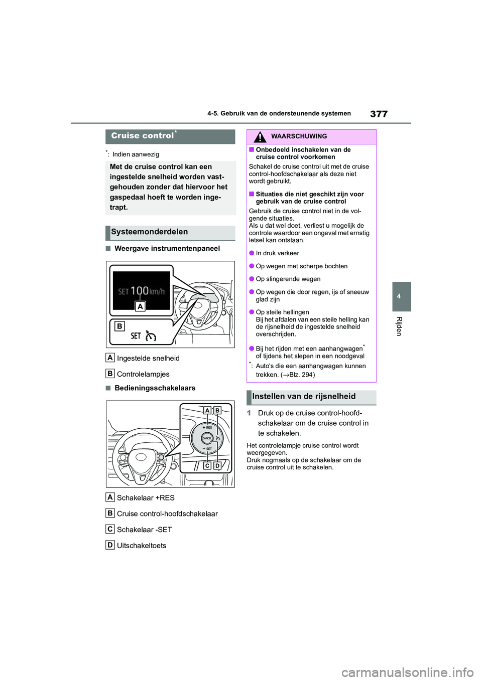 TOYOTA RAV4 HYBRID 2020 Instructieboekje (in Dutch) 377
4
4-5. Gebruik van de ondersteunende systemen
Rijden
*: Indien aanwezig
■Weergave instrumentenpaneel
Ingestelde snelheid
Controlelampjes
■BedieningsschakelaarsSchakelaar +RES
Cruise control-ho TOYOTA RAV4 HYBRID 2020 Instructieboekje (in Dutch) 377
4
4-5. Gebruik van de ondersteunende systemen
Rijden
*: Indien aanwezig
■Weergave instrumentenpaneel
Ingestelde snelheid
Controlelampjes
■BedieningsschakelaarsSchakelaar +RES
Cruise control-ho