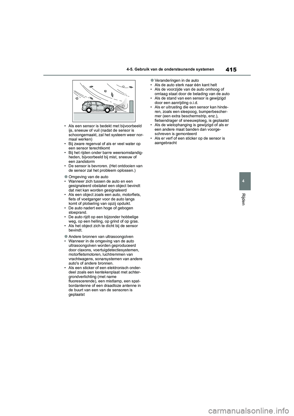 TOYOTA RAV4 HYBRID 2020 Instructieboekje (in Dutch) 415
4
4-5. Gebruik van de ondersteunende systemen
Rijden
• Als een sensor is bedekt met bijvoorbeeld
ijs, sneeuw of vuil (nadat de sensor is
schoongemaakt, zal het systeem weer nor-
maal werken)
TOYOTA RAV4 HYBRID 2020 Instructieboekje (in Dutch) 415
4
4-5. Gebruik van de ondersteunende systemen
Rijden
• Als een sensor is bedekt met bijvoorbeeld
ijs, sneeuw of vuil (nadat de sensor is
schoongemaakt, zal het systeem weer nor-
maal werken)