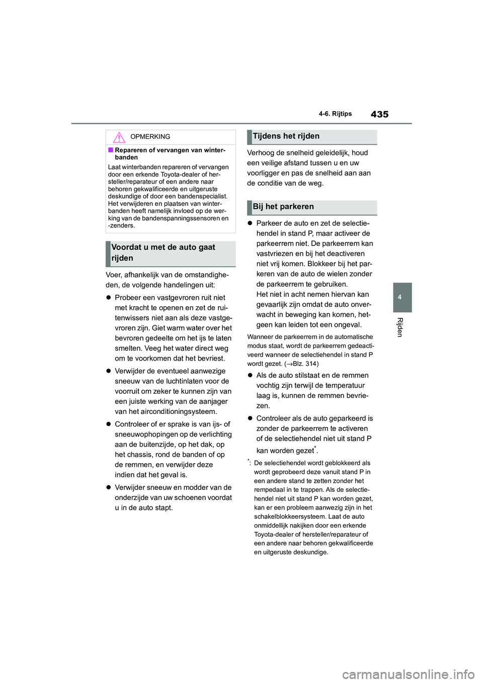 TOYOTA RAV4 HYBRID 2020 Instructieboekje (in Dutch) 435
4
4-6. Rijtips
Rijden
Voer, afhankelijk van de omstandighe-
den, de volgende handelingen uit:
Probeer een vastgevroren ruit niet
met kracht te openen en zet de rui-
tenwissers niet aan als d TOYOTA RAV4 HYBRID 2020 Instructieboekje (in Dutch) 435
4
4-6. Rijtips
Rijden
Voer, afhankelijk van de omstandighe-
den, de volgende handelingen uit:
Probeer een vastgevroren ruit niet
met kracht te openen en zet de rui-
tenwissers niet aan als d