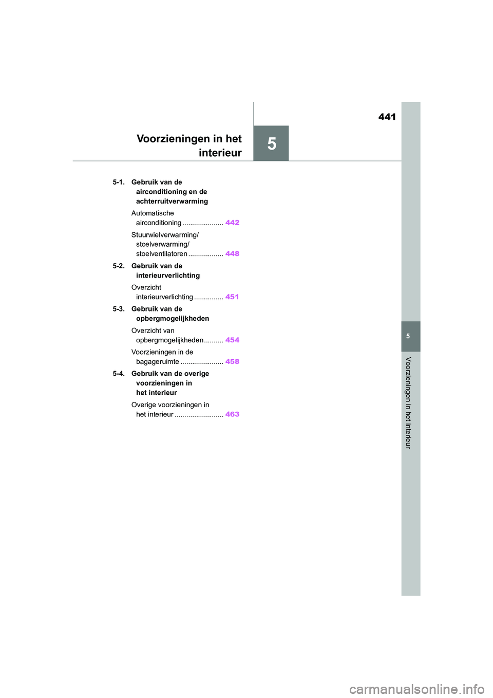 TOYOTA RAV4 HYBRID 2020 Instructieboekje (in Dutch) 5
441
5
Voorzieningen in het interieur
Voorzieningen in hetinterieur
5-1. Gebruik van de
airconditioning en de
achterruitverwarming
Automatische airconditioning ..................... 442
Stuurwielv TOYOTA RAV4 HYBRID 2020 Instructieboekje (in Dutch) 5
441
5
Voorzieningen in het interieur
Voorzieningen in hetinterieur
5-1. Gebruik van de
airconditioning en de
achterruitverwarming
Automatische airconditioning ..................... 442
Stuurwielv
