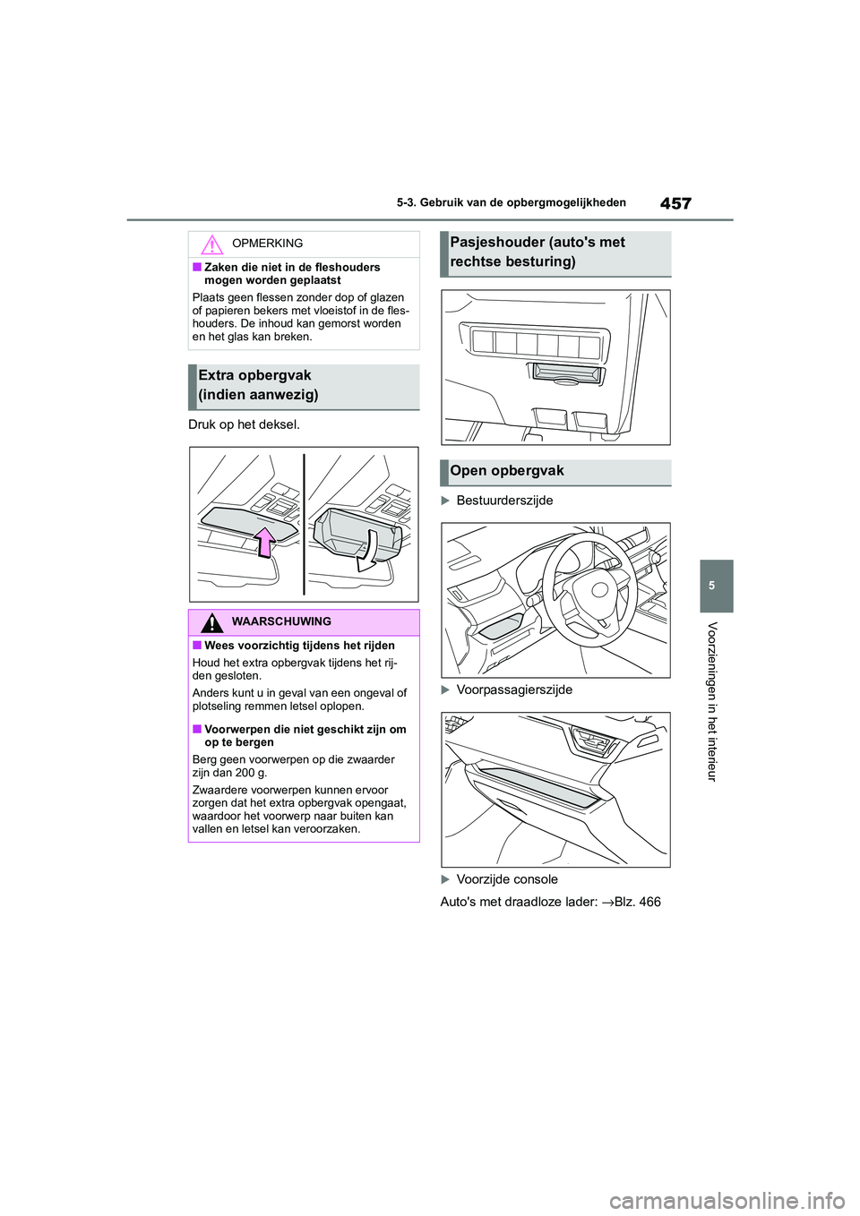 TOYOTA RAV4 HYBRID 2020 Instructieboekje (in Dutch) 457
5
5-3. Gebruik van de opbergmogelijkheden
Voorzieningen in het interieur
Druk op het deksel.
Bestuurderszijde
Voorpassagierszijde
Voorzijde console
Auto's met draadloze lader: →Blz TOYOTA RAV4 HYBRID 2020 Instructieboekje (in Dutch) 457
5
5-3. Gebruik van de opbergmogelijkheden
Voorzieningen in het interieur
Druk op het deksel.
Bestuurderszijde
Voorpassagierszijde
Voorzijde console
Auto's met draadloze lader: →Blz