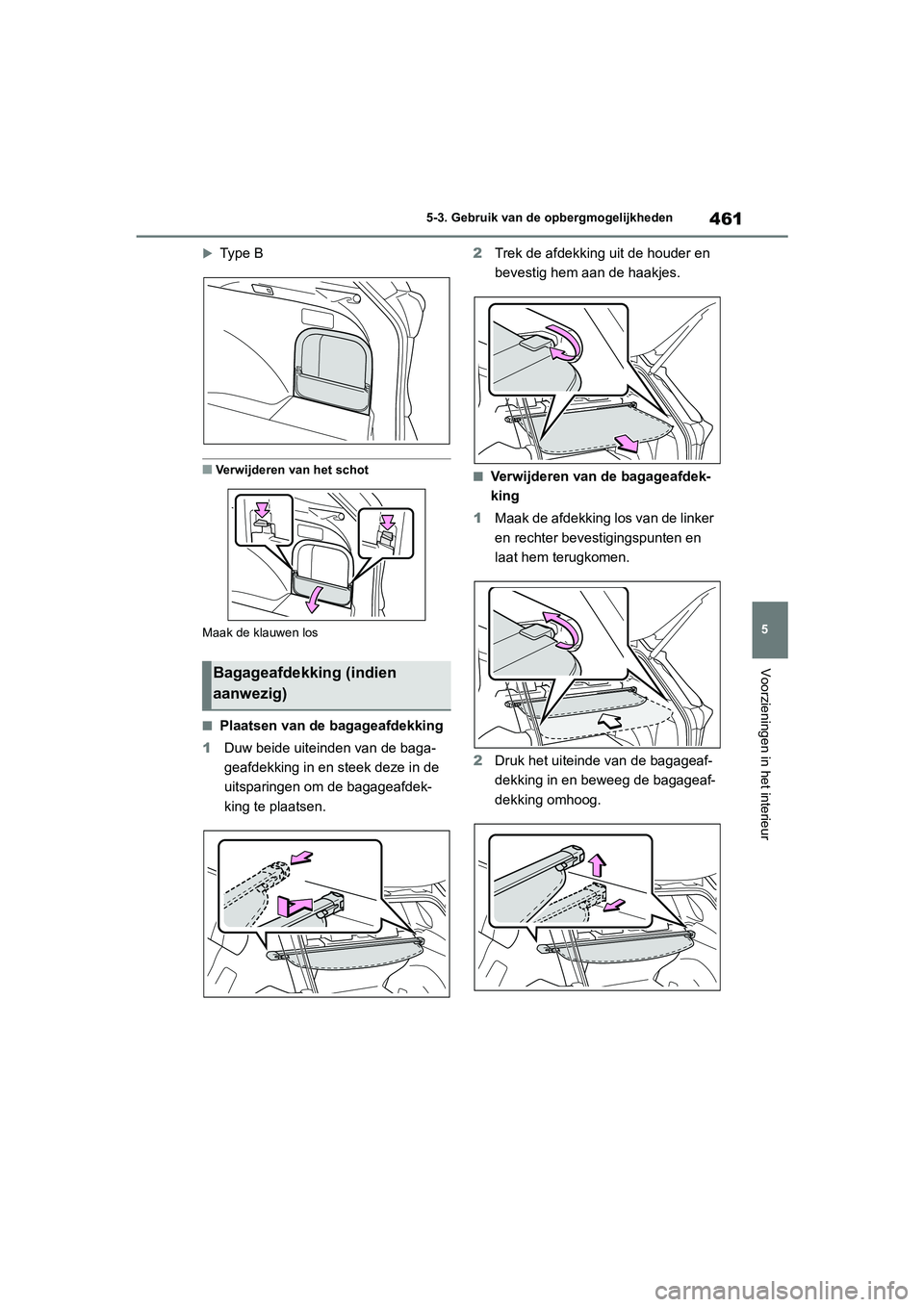 TOYOTA RAV4 HYBRID 2020 Instructieboekje (in Dutch) 461
5
5-3. Gebruik van de opbergmogelijkheden
Voorzieningen in het interieur
Type B
■Verwijderen van het schot
Maak de klauwen los
■Plaatsen van de bagageafdekking
1 Duw beide uiteinden van de TOYOTA RAV4 HYBRID 2020 Instructieboekje (in Dutch) 461
5
5-3. Gebruik van de opbergmogelijkheden
Voorzieningen in het interieur
Type B
■Verwijderen van het schot
Maak de klauwen los
■Plaatsen van de bagageafdekking
1 Duw beide uiteinden van de