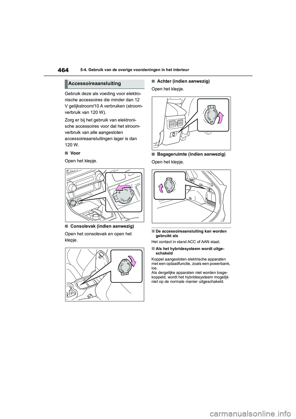 TOYOTA RAV4 HYBRID 2020 Instructieboekje (in Dutch) 4645-4. Gebruik van de overige voorzieningen in het interieur
Gebruik deze als voeding voor elektro-
nische accessoires die minder dan 12
V gelijkstroom/10 A verbruiken (stroom-
verbruik van 120 W).
TOYOTA RAV4 HYBRID 2020 Instructieboekje (in Dutch) 4645-4. Gebruik van de overige voorzieningen in het interieur
Gebruik deze als voeding voor elektro-
nische accessoires die minder dan 12
V gelijkstroom/10 A verbruiken (stroom-
verbruik van 120 W).