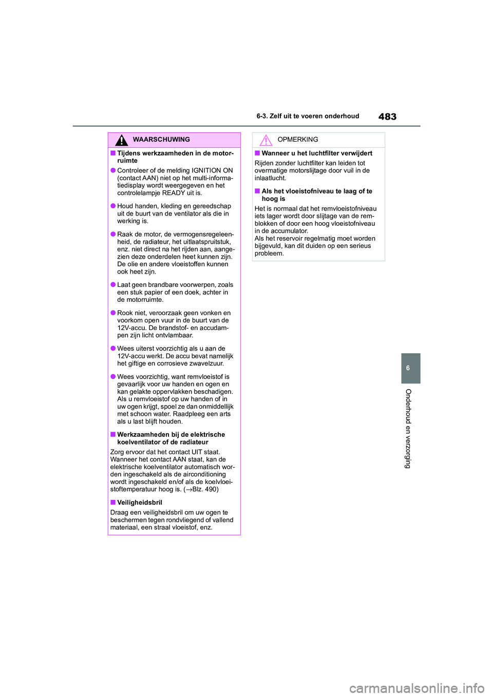 TOYOTA RAV4 HYBRID 2020 Instructieboekje (in Dutch) 483
6
6-3. Zelf uit te voeren onderhoud
Onderhoud en verzorging
WAARSCHUWING
■Tijdens werkzaamheden in de motor-
ruimte
●Controleer of de melding IGNITION ON
(contact AAN) niet op het multi-infor TOYOTA RAV4 HYBRID 2020 Instructieboekje (in Dutch) 483
6
6-3. Zelf uit te voeren onderhoud
Onderhoud en verzorging
WAARSCHUWING
■Tijdens werkzaamheden in de motor-
ruimte
●Controleer of de melding IGNITION ON
(contact AAN) niet op het multi-infor