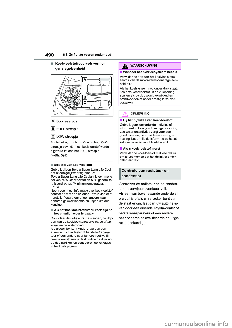 TOYOTA RAV4 HYBRID 2020 Instructieboekje (in Dutch) 4906-3. Zelf uit te voeren onderhoud
■Koelvloeistofreservoir vermo-
gensregeleenheid Dop reservoir
FULL-streepje
LOW-streepje
Als het niveau zich op of onder het LOW-
streepje bevindt, moet koelvloe TOYOTA RAV4 HYBRID 2020 Instructieboekje (in Dutch) 4906-3. Zelf uit te voeren onderhoud
■Koelvloeistofreservoir vermo-
gensregeleenheid Dop reservoir
FULL-streepje
LOW-streepje
Als het niveau zich op of onder het LOW-
streepje bevindt, moet koelvloe