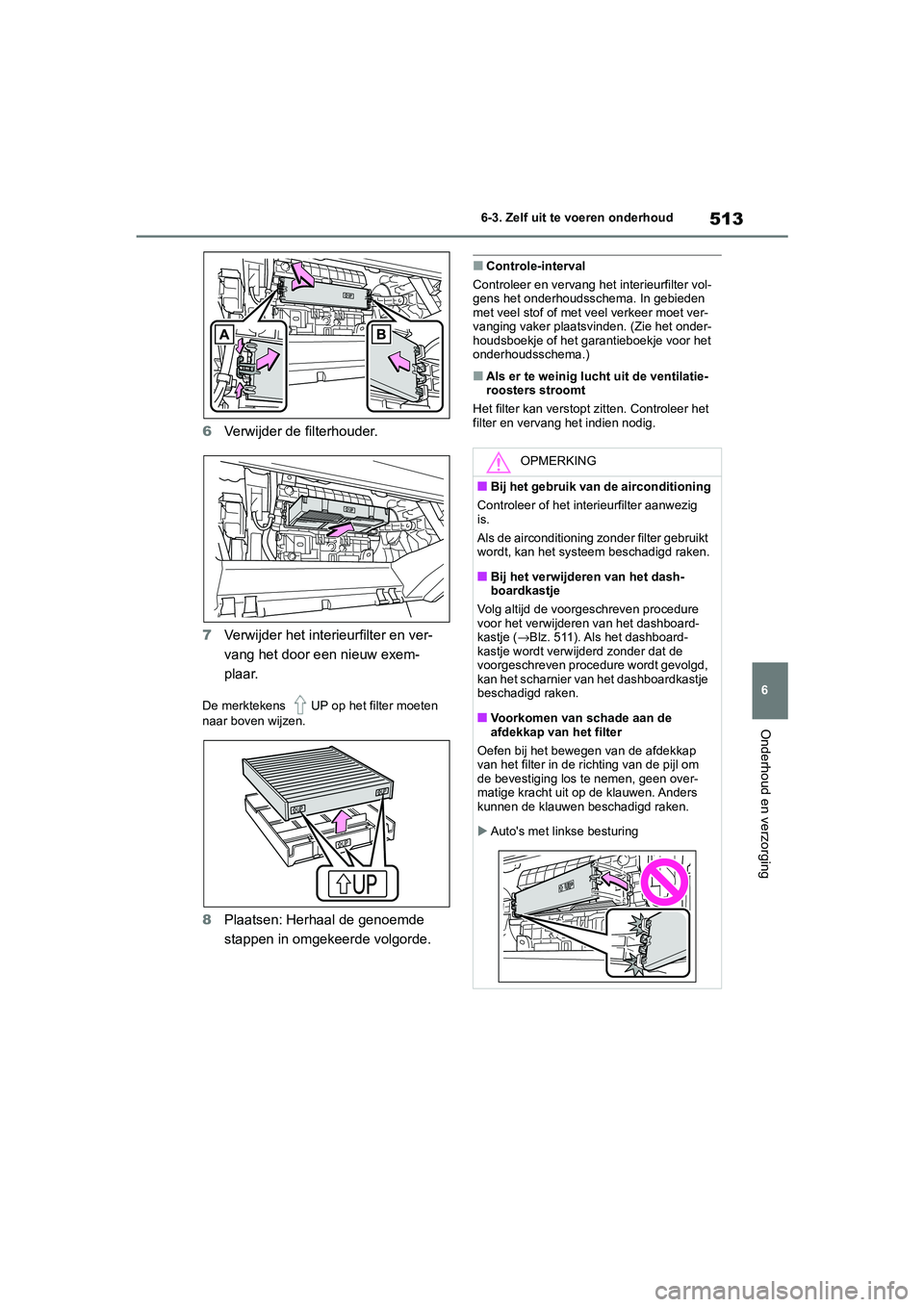 TOYOTA RAV4 HYBRID 2020 Instructieboekje (in Dutch) 513
6
6-3. Zelf uit te voeren onderhoud
Onderhoud en verzorging
6
Verwijder de filterhouder.
7 Verwijder het interieurfilter en ver-
vang het door e en nieuw exem-
plaar.
De merktekens UP op het filt TOYOTA RAV4 HYBRID 2020 Instructieboekje (in Dutch) 513
6
6-3. Zelf uit te voeren onderhoud
Onderhoud en verzorging
6
Verwijder de filterhouder.
7 Verwijder het interieurfilter en ver-
vang het door e en nieuw exem-
plaar.
De merktekens UP op het filt
