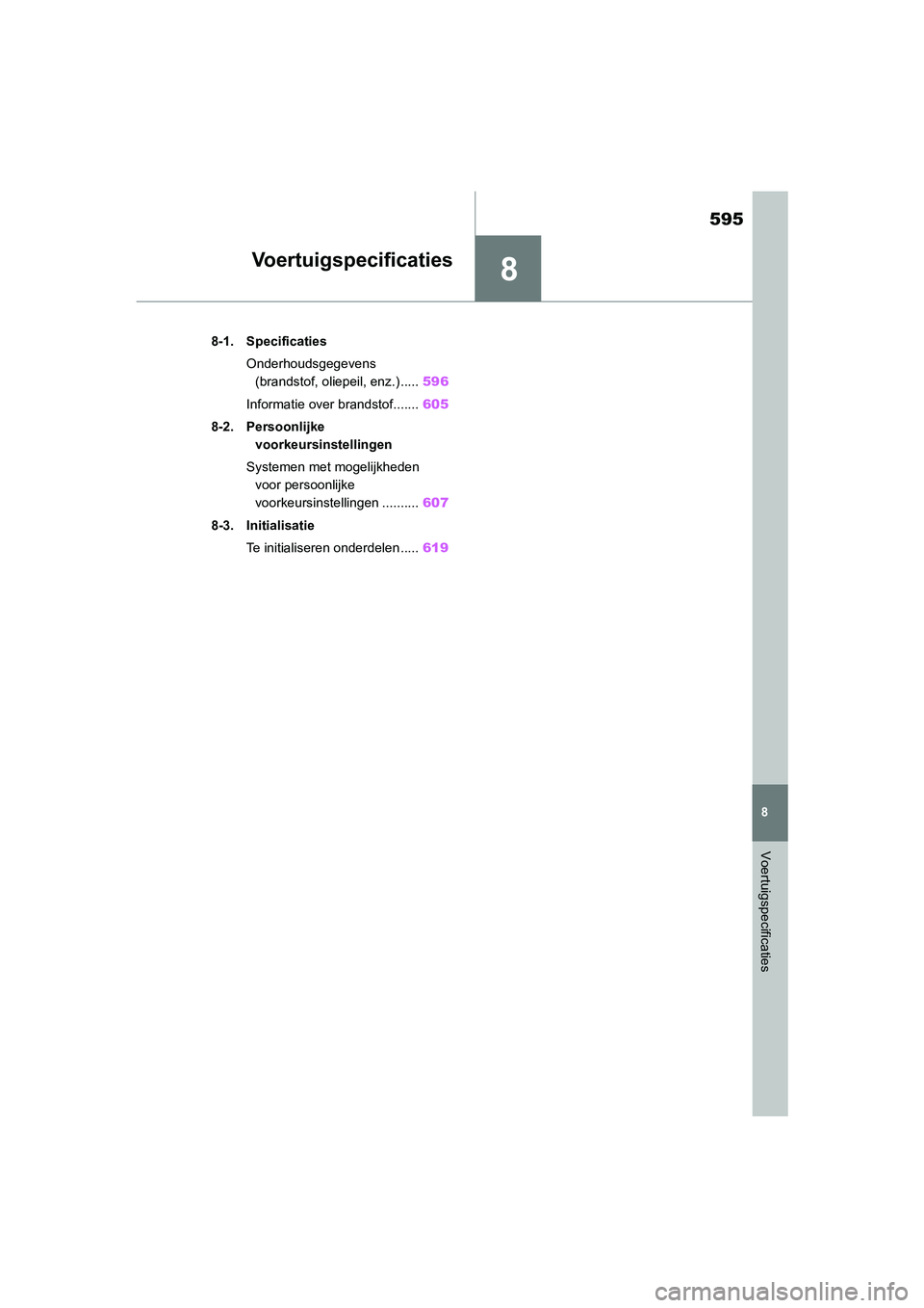 TOYOTA RAV4 HYBRID 2020 Instructieboekje (in Dutch) 8
595
8
Voertuigspecificaties
Voertuigspecificaties
8-1. SpecificatiesOnderhoudsgegevens (brandstof, oliepeil, enz.) ..... 596
Informatie over brandstof....... 605
8-2. Persoonlijke voorkeursinstelli TOYOTA RAV4 HYBRID 2020 Instructieboekje (in Dutch) 8
595
8
Voertuigspecificaties
Voertuigspecificaties
8-1. SpecificatiesOnderhoudsgegevens (brandstof, oliepeil, enz.) ..... 596
Informatie over brandstof....... 605
8-2. Persoonlijke voorkeursinstelli