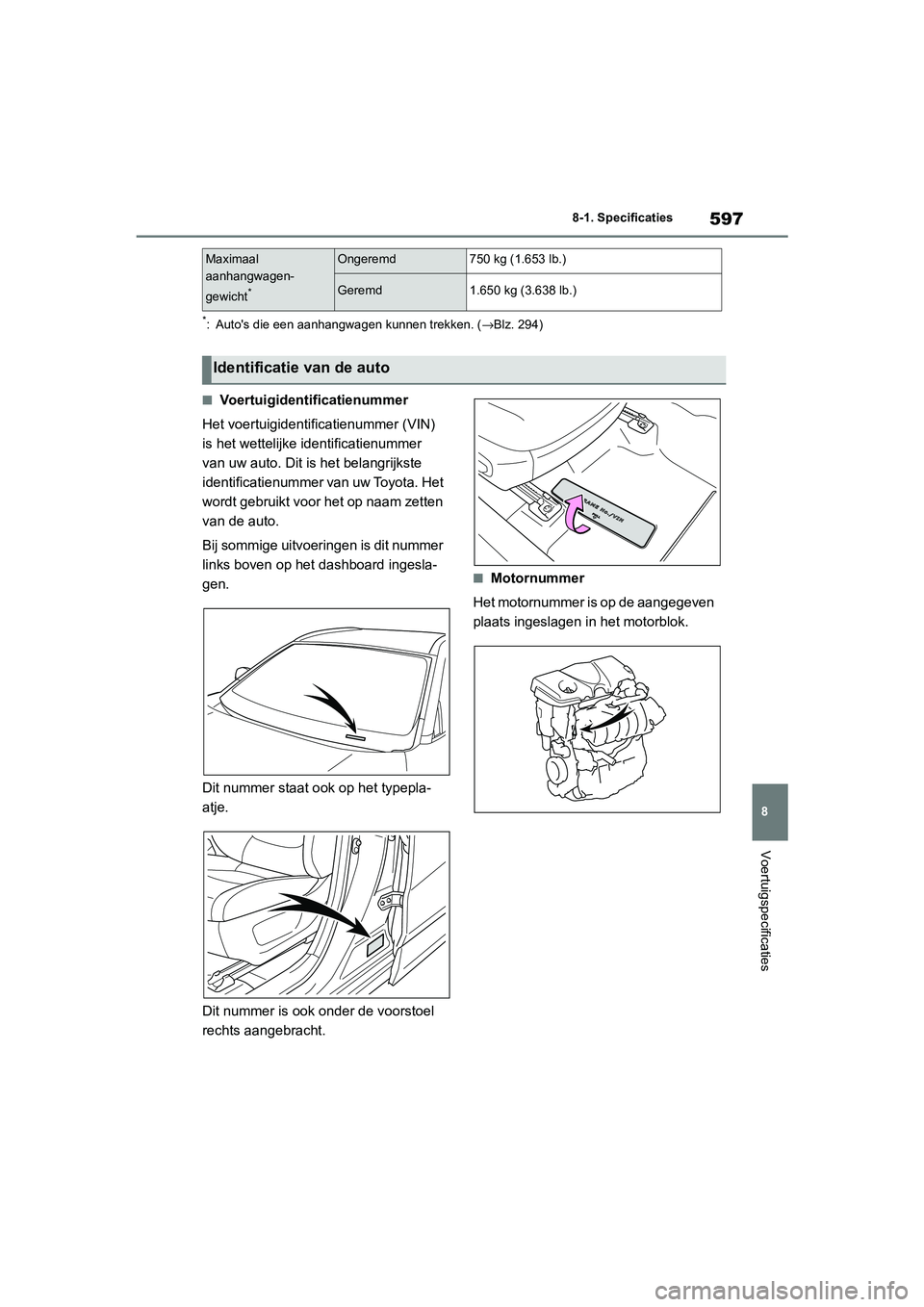 TOYOTA RAV4 HYBRID 2020 Instructieboekje (in Dutch) 597
8
8-1. Specificaties
Voertuigspecificaties
*: Auto's die een aanhangwagen kunnen trekken. (
→Blz. 294)
■Voertuigidentificatienummer
Het voertuigidentificatienummer (VIN)
is het wettelijke TOYOTA RAV4 HYBRID 2020 Instructieboekje (in Dutch) 597
8
8-1. Specificaties
Voertuigspecificaties
*: Auto's die een aanhangwagen kunnen trekken. (
→Blz. 294)
■Voertuigidentificatienummer
Het voertuigidentificatienummer (VIN)
is het wettelijke