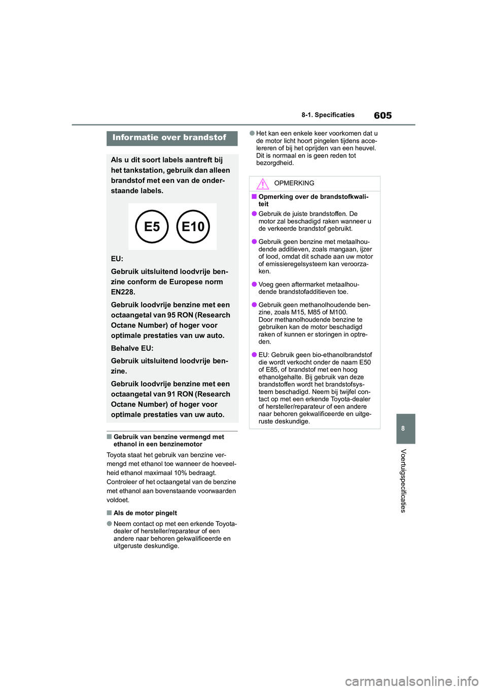 TOYOTA RAV4 HYBRID 2020 Instructieboekje (in Dutch) 605
8
8-1. Specificaties
Voertuigspecificaties
■Gebruik van benzine vermengd met
ethanol in een benzinemotor
Toyota staat het gebruik van benzine ver-
mengd met ethanol toe wanneer de hoeveel-
heid TOYOTA RAV4 HYBRID 2020 Instructieboekje (in Dutch) 605
8
8-1. Specificaties
Voertuigspecificaties
■Gebruik van benzine vermengd met
ethanol in een benzinemotor
Toyota staat het gebruik van benzine ver-
mengd met ethanol toe wanneer de hoeveel-
heid