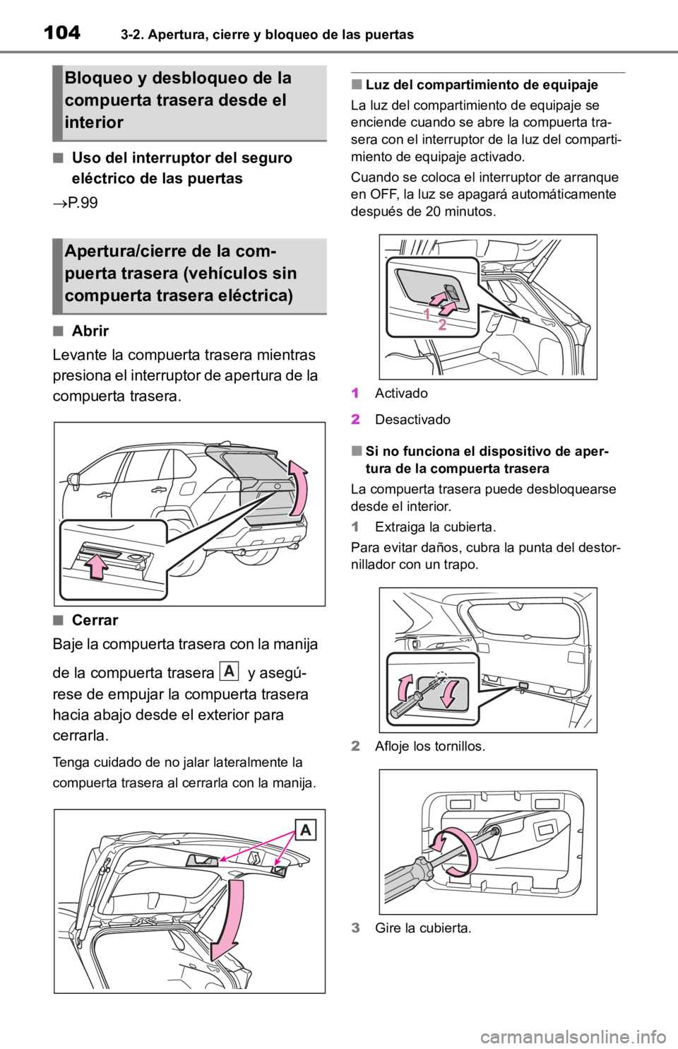 TOYOTA RAV4 HYBRID 2019  Manual del propietario (in Spanish) 1043-2. Apertura, cierre y bloqueo de las puertas
■Uso del interruptor del seguro 
eléctrico de las puertas
P. 9 9
■Abrir
Levante la compuerta trasera mientras 
presiona el interruptor de aper
