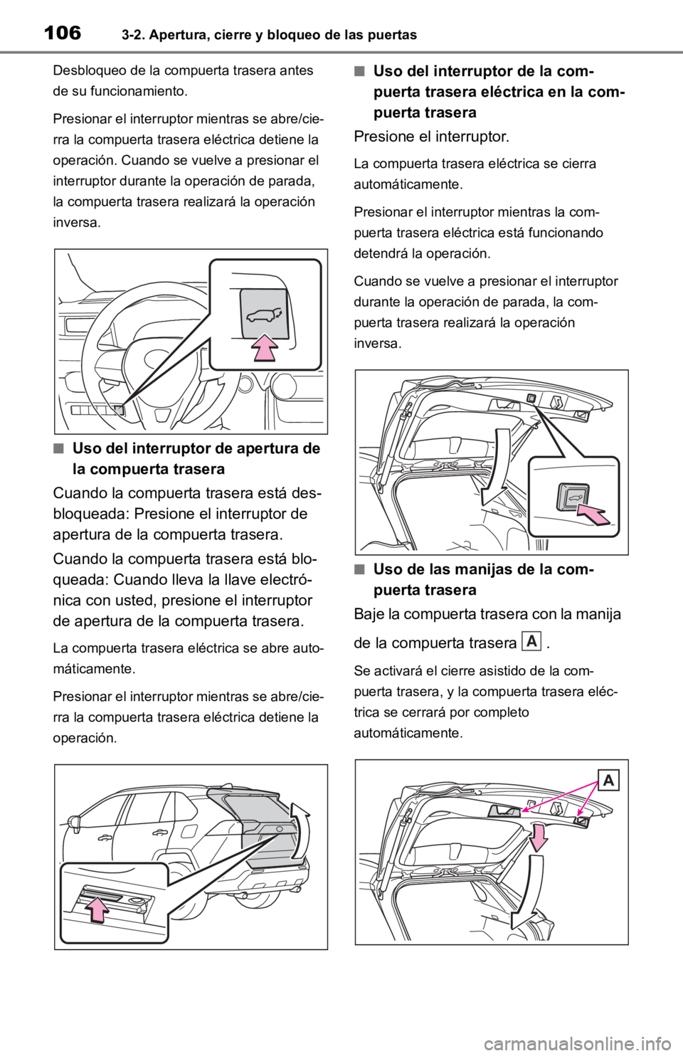 TOYOTA RAV4 HYBRID 2019  Manual del propietario (in Spanish) 1063-2. Apertura, cierre y bloqueo de las puertas
Desbloqueo de la compuerta trasera antes 
de su funcionamiento.
Presionar el interruptor mientras se abre/cie-
rra la compuerta trasera eléctrica det