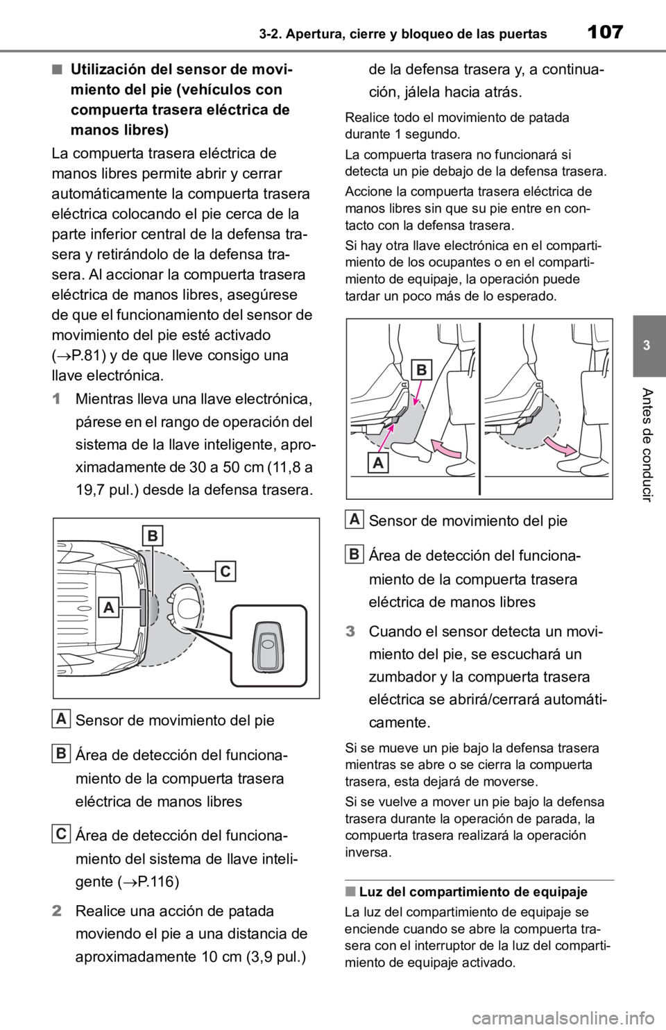 TOYOTA RAV4 HYBRID 2019  Manual del propietario (in Spanish) 1073-2. Apertura, cierre y bloqueo de las puertas
3
Antes de conducir
■Utilización del sensor de movi-
miento del pie (vehículos con 
compuerta trasera eléctrica de 
manos libres)
La compuerta tr