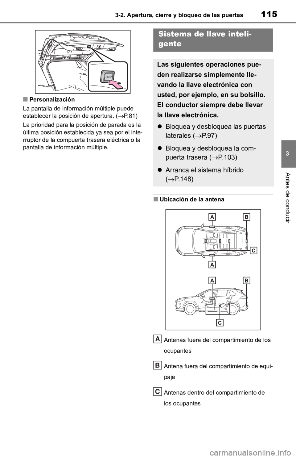 TOYOTA RAV4 HYBRID 2019  Manual del propietario (in Spanish) 1153-2. Apertura, cierre y bloqueo de las puertas
3
Antes de conducir
■Personalización
La pantalla de información múltiple puede 
establecer la posición de apertura. ( P.81)
La prioridad para