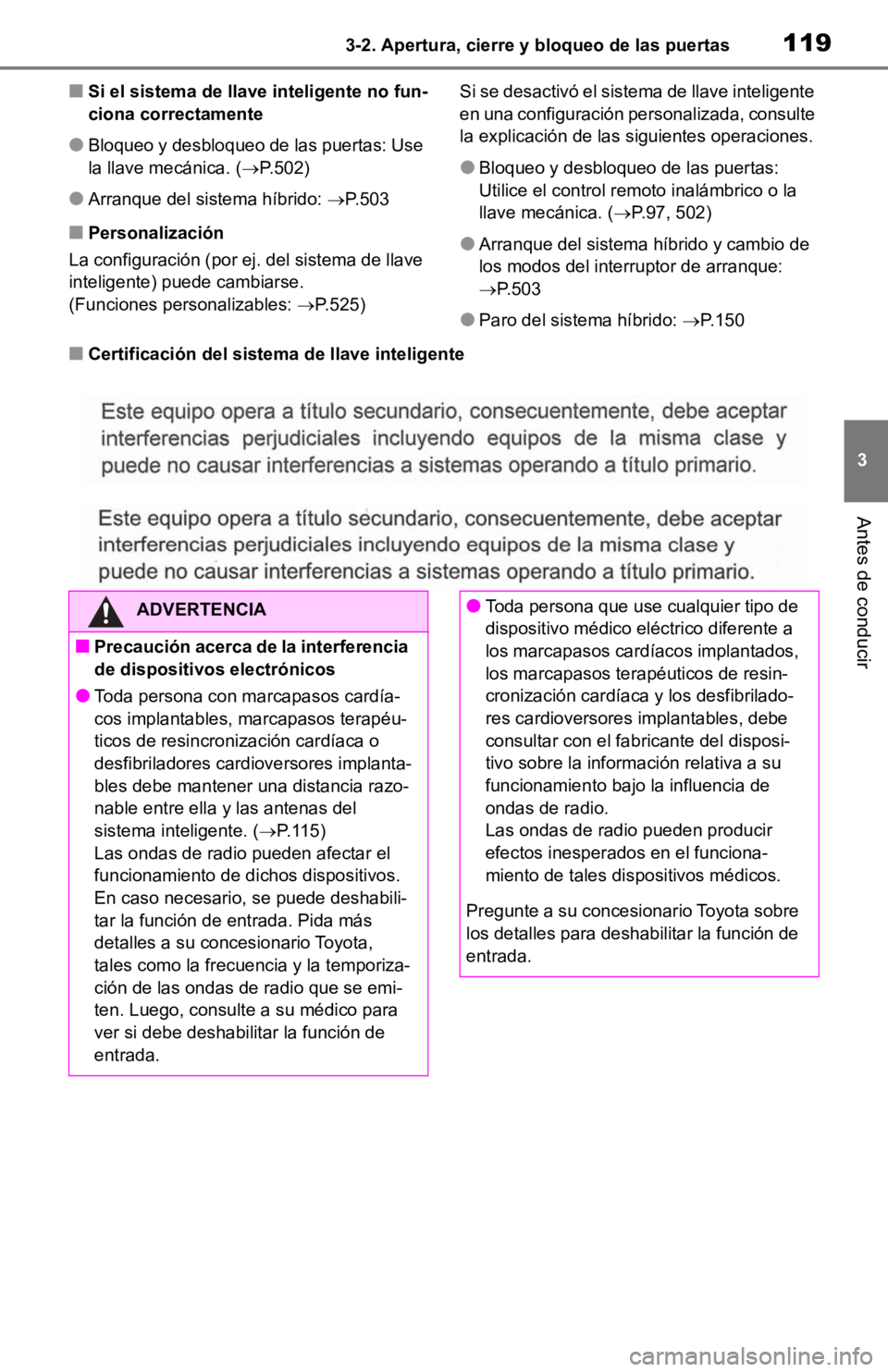 TOYOTA RAV4 HYBRID 2019  Manual del propietario (in Spanish) 1193-2. Apertura, cierre y bloqueo de las puertas
3
Antes de conducir
■Si el sistema de llave inteligente no fun-
ciona correctamente
●Bloqueo y desbloqueo de las puertas: Use 
la llave mecánica.