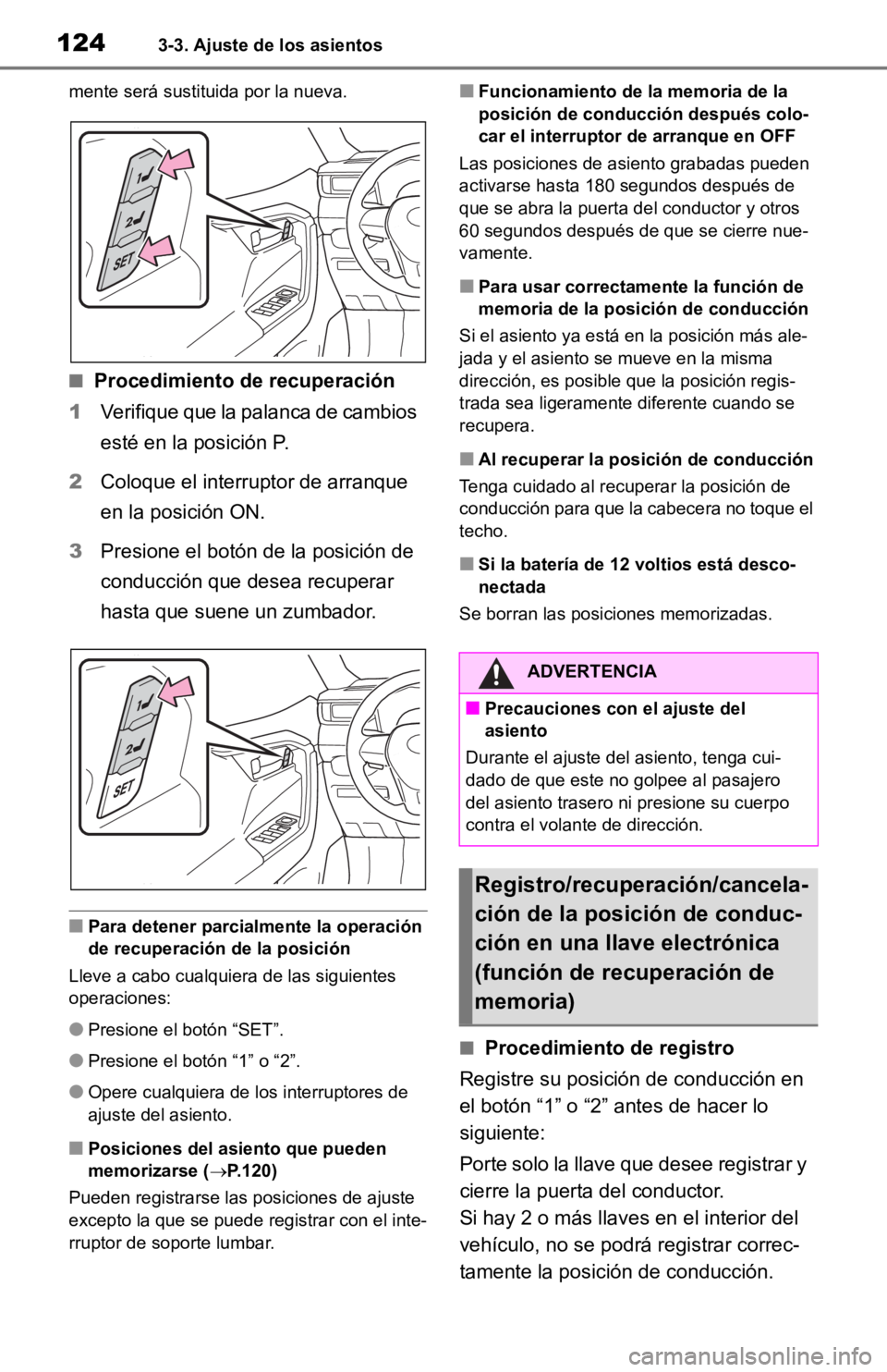 TOYOTA RAV4 HYBRID 2019 Manual del propietario (in Spanish) 1243-3. Ajuste de los asientos
mente será sustituida por la nueva.
■Procedimiento de recuperación
1 Verifique que la palanca de cambios
esté en la posición P.
2 Coloque el interruptor de arranq TOYOTA RAV4 HYBRID 2019 Manual del propietario (in Spanish) 1243-3. Ajuste de los asientos
mente será sustituida por la nueva.
■Procedimiento de recuperación
1 Verifique que la palanca de cambios
esté en la posición P.
2 Coloque el interruptor de arranq