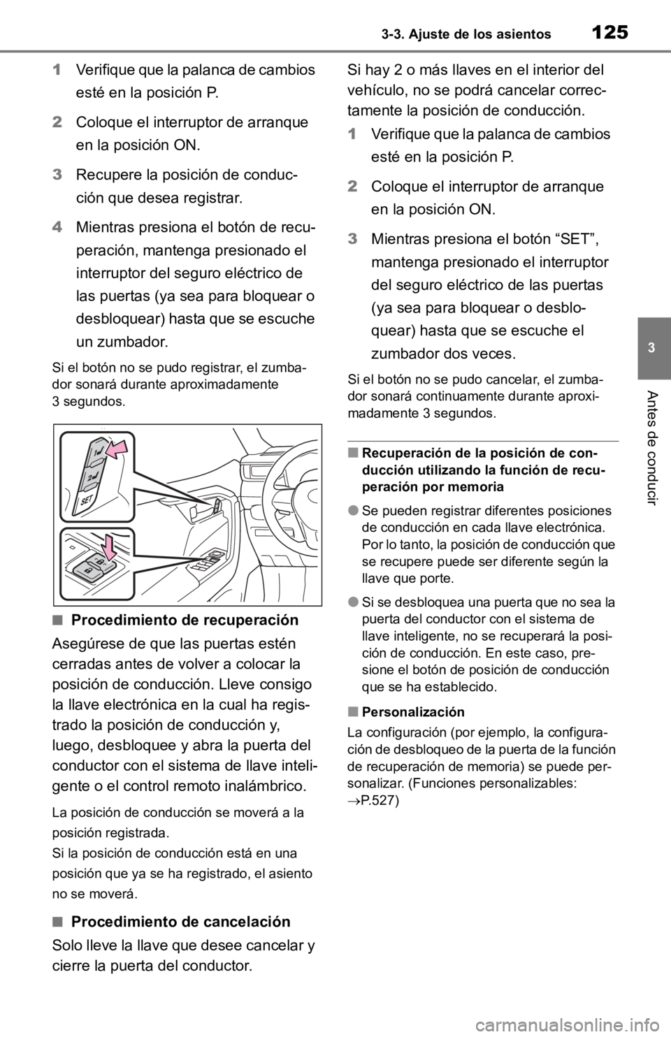 TOYOTA RAV4 HYBRID 2019 Manual del propietario (in Spanish) 1253-3. Ajuste de los asientos
3
Antes de conducir
1Verifique que la palanca de cambios
esté en la posición P.
2 Coloque el interruptor de arranque
en la posición ON.
3 Recupere la posición de c TOYOTA RAV4 HYBRID 2019 Manual del propietario (in Spanish) 1253-3. Ajuste de los asientos
3
Antes de conducir
1Verifique que la palanca de cambios
esté en la posición P.
2 Coloque el interruptor de arranque
en la posición ON.
3 Recupere la posición de c