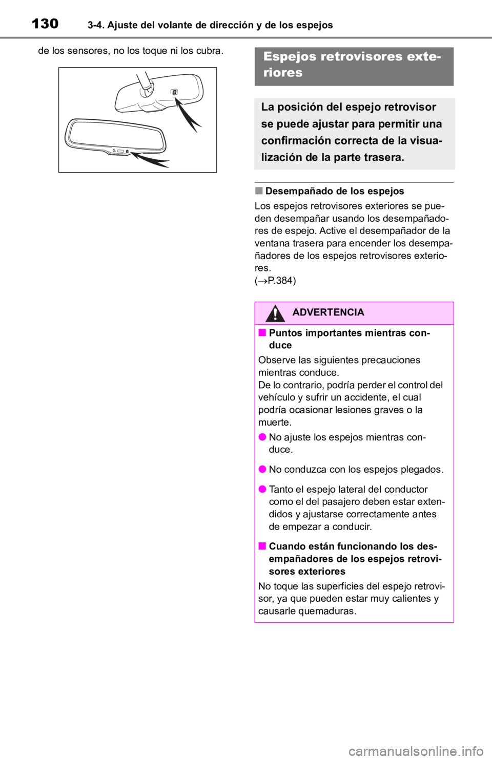 TOYOTA RAV4 HYBRID 2019  Manual del propietario (in Spanish) 1303-4. Ajuste del volante de dirección y de los espejos
de los sensores, no los toque ni los cubra.
■Desempañado de los espejos
Los espejos retrovisores exteriores se pue-
den desempañar usando 