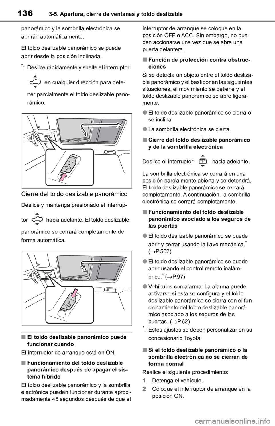 TOYOTA RAV4 HYBRID 2019  Manual del propietario (in Spanish) 1363-5. Apertura, cierre de ventanas y toldo deslizable
panorámico y la sombrilla electrónica se 
abrirán automáticamente.
El toldo deslizable panorámico se puede 
abrir desde la posición inclin