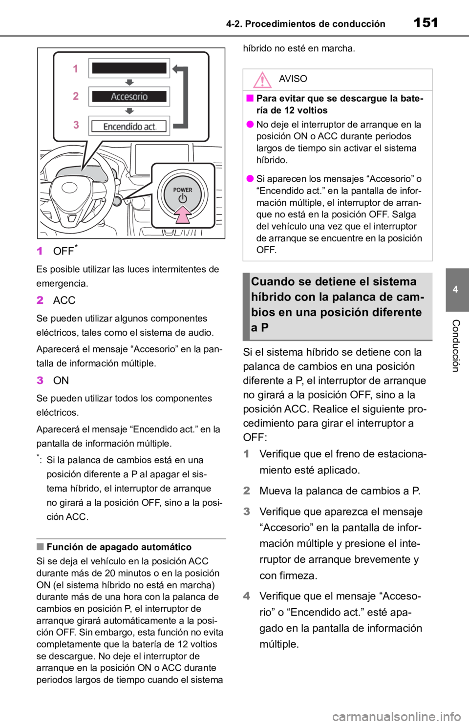 TOYOTA RAV4 HYBRID 2019 Manual del propietario (in Spanish) 1514-2. Procedimientos de conducción
4
Conducción
1OFF*
Es posible utilizar las luces intermitentes de
emergencia.
2ACC
Se pueden utilizar algunos componentes
eléctricos, tales como el sistema de TOYOTA RAV4 HYBRID 2019 Manual del propietario (in Spanish) 1514-2. Procedimientos de conducción
4
Conducción
1OFF*
Es posible utilizar las luces intermitentes de
emergencia.
2ACC
Se pueden utilizar algunos componentes
eléctricos, tales como el sistema de