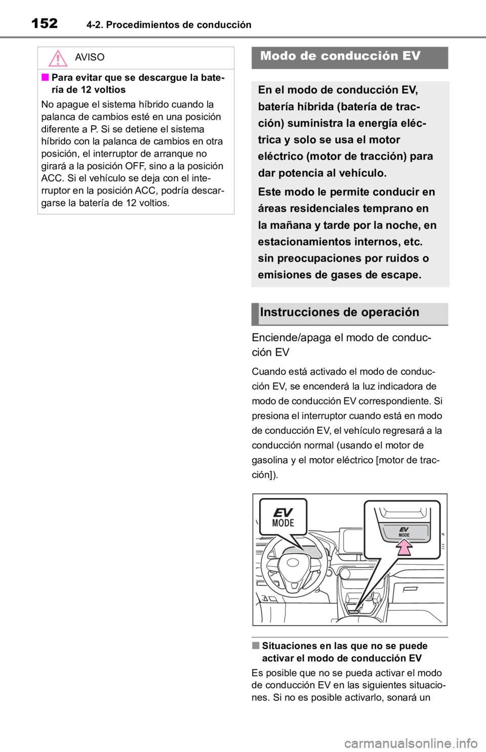 TOYOTA RAV4 HYBRID 2019 Manual del propietario (in Spanish) 1524-2. Procedimientos de conducción
Enciende/apaga el modo de conduc-
ción EV
Cuando está activado el modo de conduc-
ción EV, se encenderá la luz indicadora de
modo de conducción EV correspon TOYOTA RAV4 HYBRID 2019 Manual del propietario (in Spanish) 1524-2. Procedimientos de conducción
Enciende/apaga el modo de conduc-
ción EV
Cuando está activado el modo de conduc-
ción EV, se encenderá la luz indicadora de
modo de conducción EV correspon