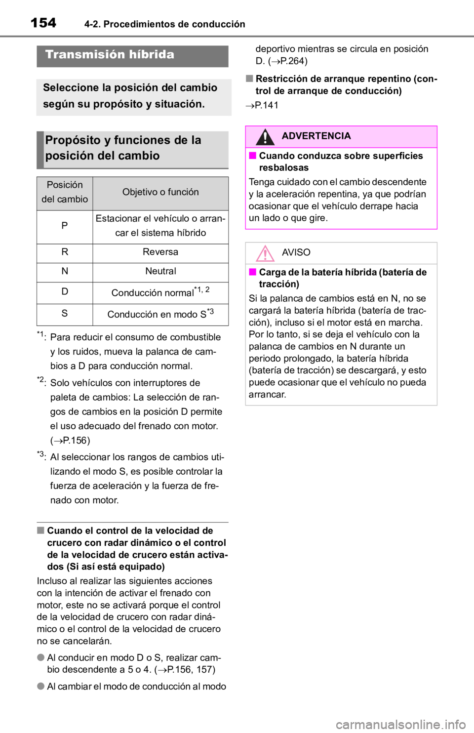 TOYOTA RAV4 HYBRID 2019 Manual del propietario (in Spanish) 1544-2. Procedimientos de conducción
*1: Para reducir el consumo de combustible y los ruidos, mueva la palanca de cam-
bios a D para conducción normal.
*2: Solo vehículos con interruptores de palet TOYOTA RAV4 HYBRID 2019 Manual del propietario (in Spanish) 1544-2. Procedimientos de conducción
*1: Para reducir el consumo de combustible y los ruidos, mueva la palanca de cam-
bios a D para conducción normal.
*2: Solo vehículos con interruptores de palet