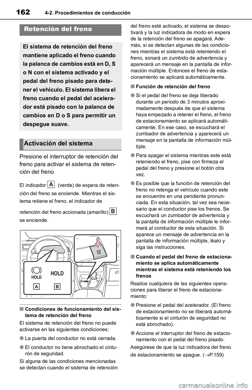 TOYOTA RAV4 HYBRID 2019  Manual del propietario (in Spanish) 1624-2. Procedimientos de conducción
Presione el interruptor de retención del 
freno para activar el sistema de reten-
ción del freno
El indicador   (verde) de espera de reten-
ción del freno se e