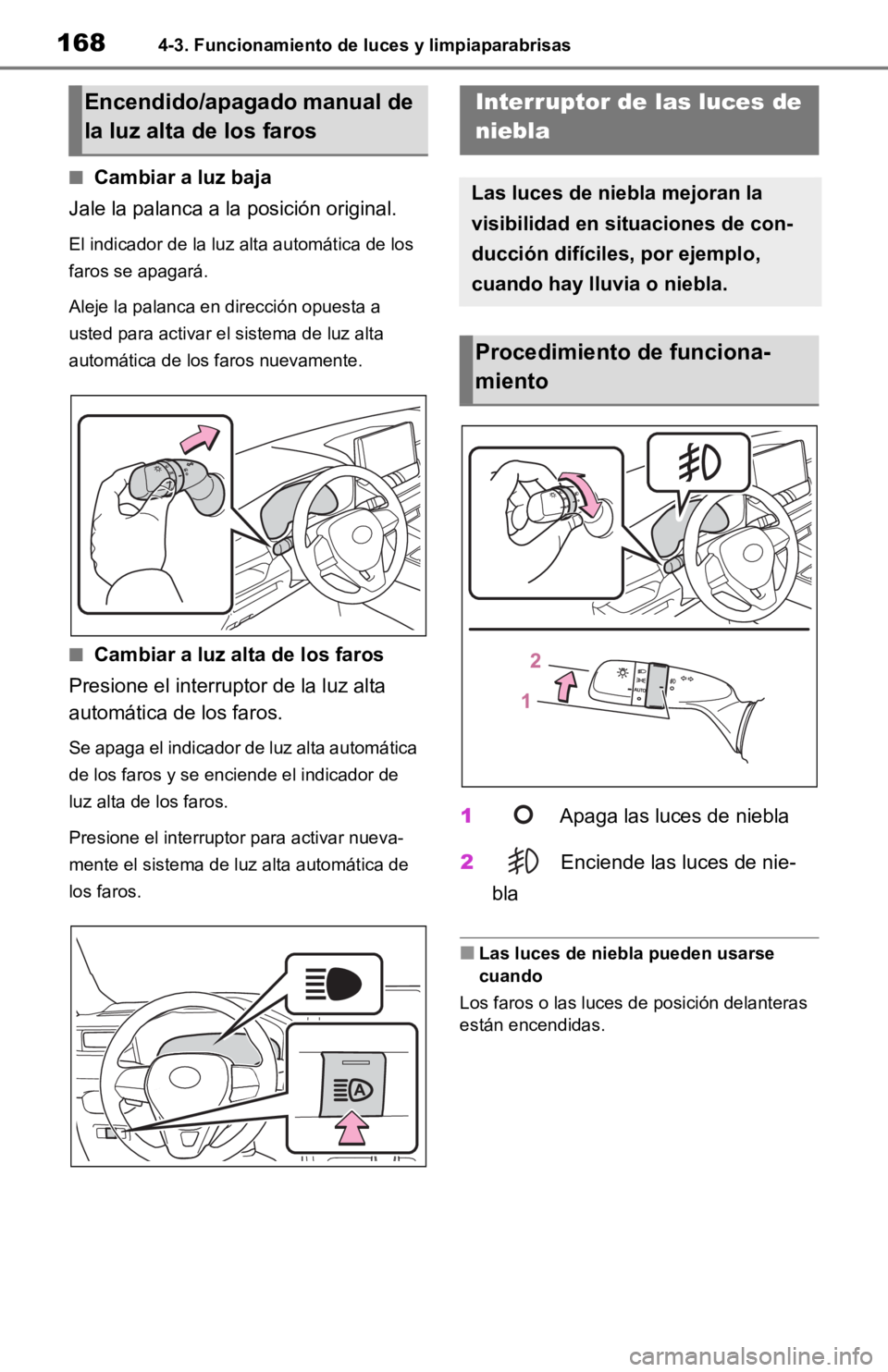 TOYOTA RAV4 HYBRID 2019  Manual del propietario (in Spanish) 1684-3. Funcionamiento de luces y limpiaparabrisas
■Cambiar a luz baja
Jale la palanca a la posición original.
El indicador de la luz alta automática de los 
faros se apagará.
Aleje la palanca en