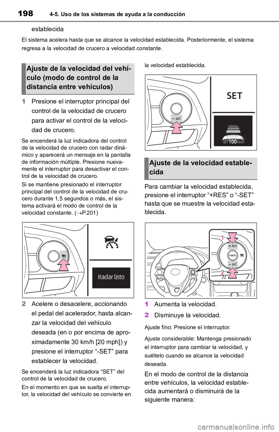 TOYOTA RAV4 HYBRID 2019 Manual del propietario (in Spanish) 1984-5. Uso de los sistemas de ayuda a la conducción
establecida
El sistema acelera hasta que se alcance la velocidad establecida. Posteriormente, el sistema
regresa a la velocidad de crucero a velo TOYOTA RAV4 HYBRID 2019 Manual del propietario (in Spanish) 1984-5. Uso de los sistemas de ayuda a la conducción
establecida
El sistema acelera hasta que se alcance la velocidad establecida. Posteriormente, el sistema
regresa a la velocidad de crucero a velo