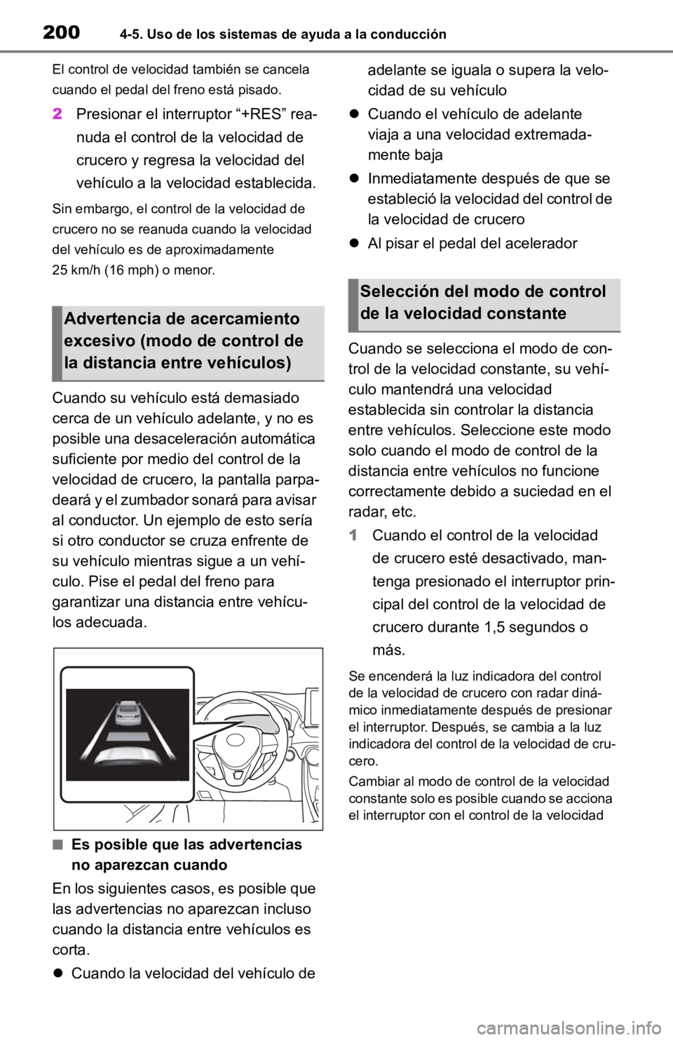 TOYOTA RAV4 HYBRID 2019 Manual del propietario (in Spanish) 2004-5. Uso de los sistemas de ayuda a la conducción
El control de velocidad también se cancela
cuando el pedal del freno está pisado.
2Presionar el interruptor “+RES” rea-
nuda el control de TOYOTA RAV4 HYBRID 2019 Manual del propietario (in Spanish) 2004-5. Uso de los sistemas de ayuda a la conducción
El control de velocidad también se cancela
cuando el pedal del freno está pisado.
2Presionar el interruptor “+RES” rea-
nuda el control de