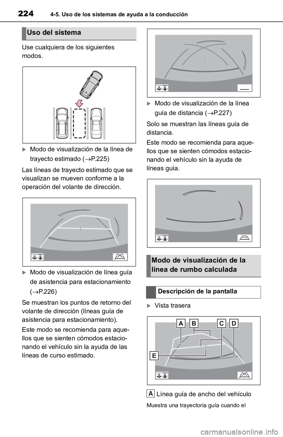 TOYOTA RAV4 HYBRID 2019 Manual del propietario (in Spanish) 2244-5. Uso de los sistemas de ayuda a la conducción
Use cualquiera de los siguientes
modos.
Modo de visualización de la línea de
trayecto estimado (P.225)
Las líneas de trayecto estimado TOYOTA RAV4 HYBRID 2019 Manual del propietario (in Spanish) 2244-5. Uso de los sistemas de ayuda a la conducción
Use cualquiera de los siguientes
modos.
Modo de visualización de la línea de
trayecto estimado (P.225)
Las líneas de trayecto estimado