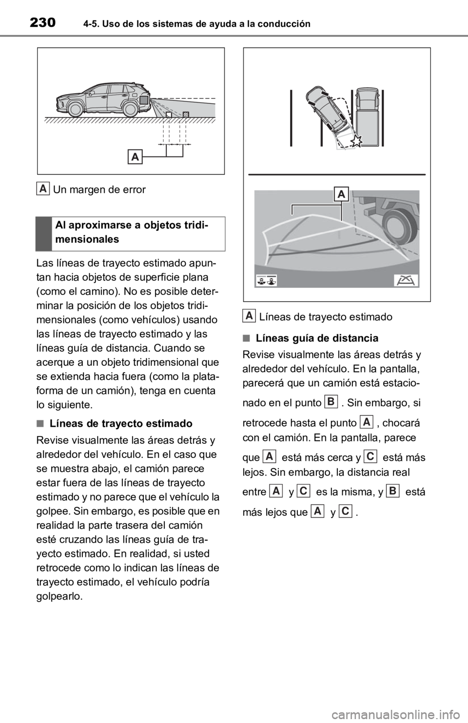 TOYOTA RAV4 HYBRID 2019 Manual del propietario (in Spanish) 2304-5. Uso de los sistemas de ayuda a la conducción
Un margen de error
Las líneas de trayecto estimado apun-
tan hacia objetos de superficie plana
(como el camino). No es posible deter-
minar la p TOYOTA RAV4 HYBRID 2019 Manual del propietario (in Spanish) 2304-5. Uso de los sistemas de ayuda a la conducción
Un margen de error
Las líneas de trayecto estimado apun-
tan hacia objetos de superficie plana
(como el camino). No es posible deter-
minar la p