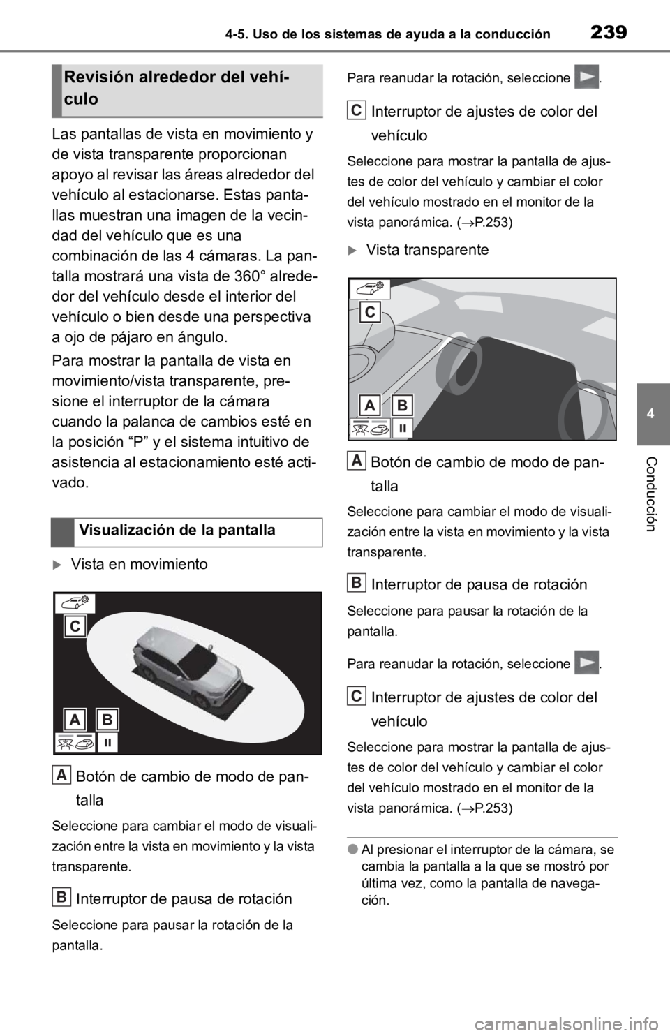 TOYOTA RAV4 HYBRID 2019 Manual del propietario (in Spanish) 2394-5. Uso de los sistemas de ayuda a la conducción
4
Conducción
Las pantallas de vista en movimiento y
de vista transpar ente proporcionan
apoyo al revisar las áreas alrededor del
vehículo al TOYOTA RAV4 HYBRID 2019 Manual del propietario (in Spanish) 2394-5. Uso de los sistemas de ayuda a la conducción
4
Conducción
Las pantallas de vista en movimiento y
de vista transpar ente proporcionan
apoyo al revisar las áreas alrededor del
vehículo al