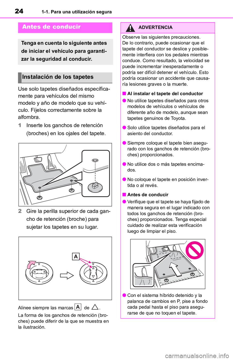 TOYOTA RAV4 HYBRID 2019 Manual del propietario (in Spanish) 241-1. Para una utilización segura
1-1.Para una utilización segura
Use solo tapetes diseñados específica-
mente para vehículos del mismo
modelo y año de modelo que su vehí-
culo. Fíjelos corr TOYOTA RAV4 HYBRID 2019 Manual del propietario (in Spanish) 241-1. Para una utilización segura
1-1.Para una utilización segura
Use solo tapetes diseñados específica-
mente para vehículos del mismo
modelo y año de modelo que su vehí-
culo. Fíjelos corr
