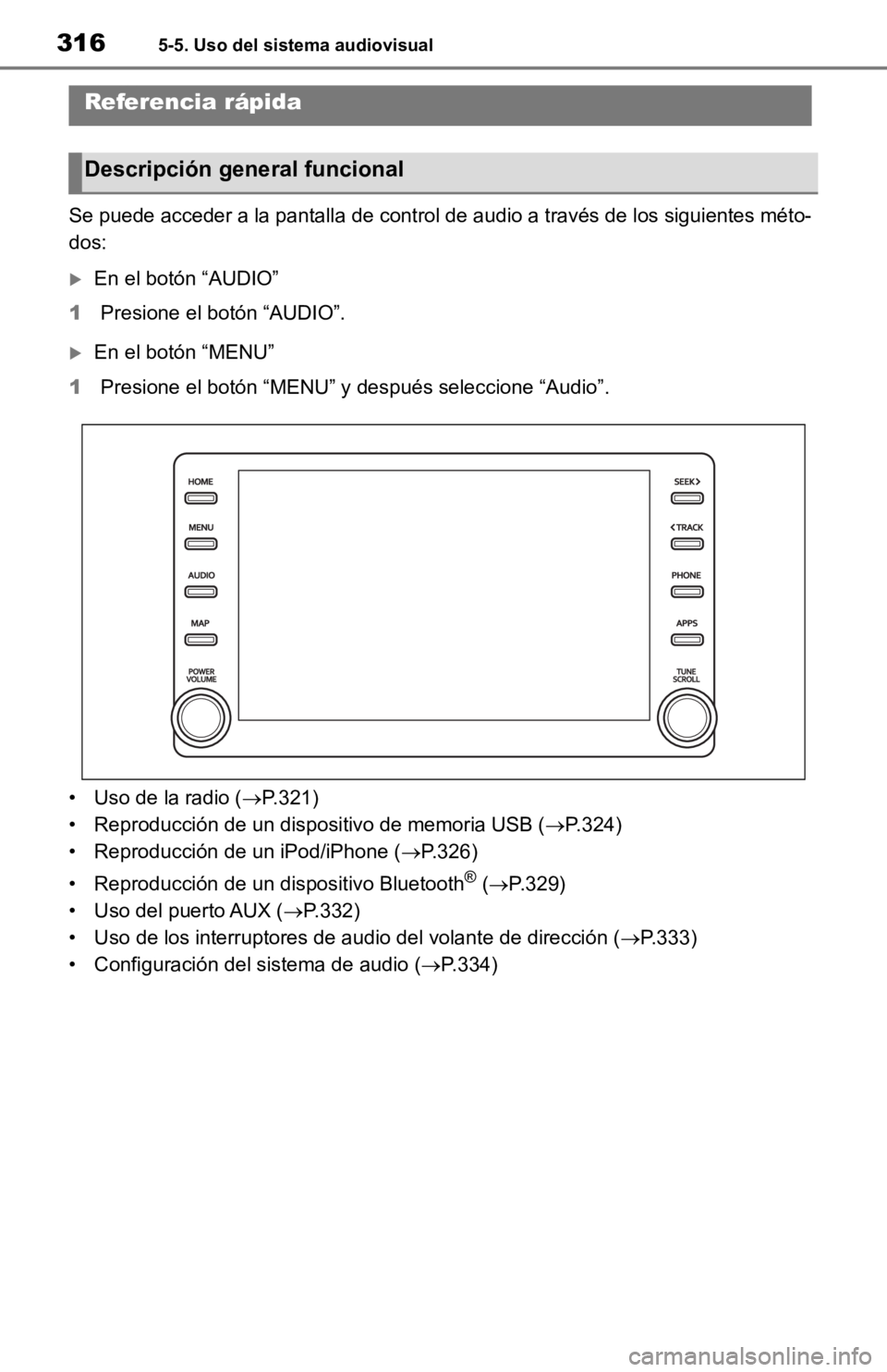 TOYOTA RAV4 HYBRID 2019  Manual del propietario (in Spanish) 3165-5. Uso del sistema audiovisual
5-5.Uso del sistema audiovisual
Se puede acceder a la pantalla de control de audio a través de los siguientes méto-
dos:
En el botón “AUDIO”
1 Presione el