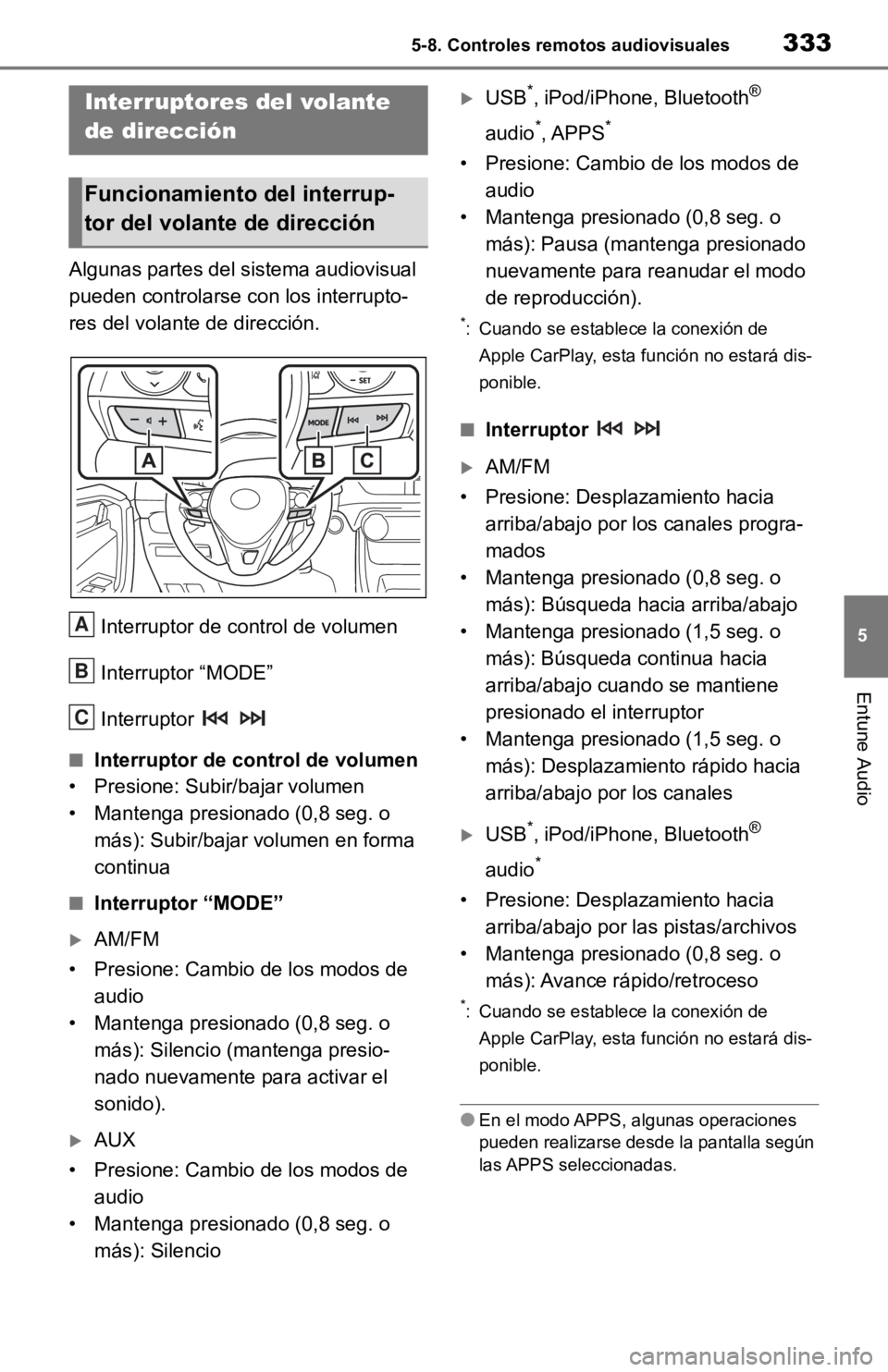 TOYOTA RAV4 HYBRID 2019  Manual del propietario (in Spanish) 3335-8. Controles remotos audiovisuales
5
Entune Audio
5-8.Controles remotos audiovisuales
Algunas partes del sistema audiovisual 
pueden controlarse con los interrupto-
res del volante de dirección.