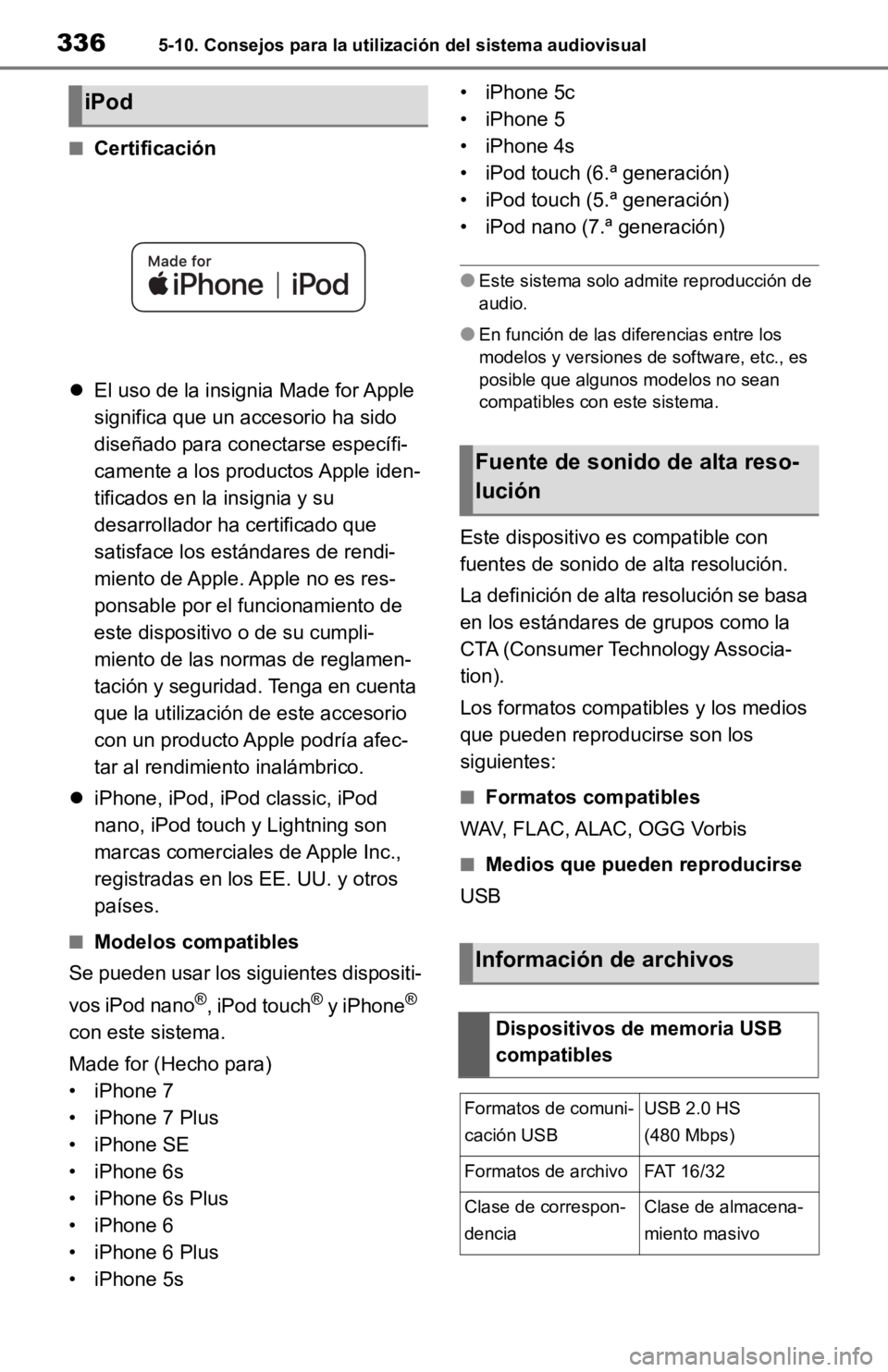 TOYOTA RAV4 HYBRID 2019  Manual del propietario (in Spanish) 3365-10. Consejos para la utilización del sistema audiovisual
■Certificación
 El uso de la insignia Made for Apple 
significa que un accesorio ha sido 
diseñado para conectarse específi-
came