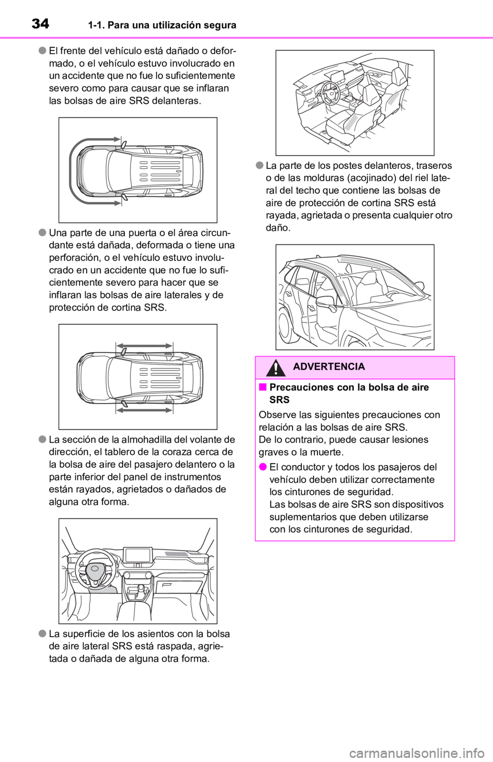 TOYOTA RAV4 HYBRID 2019  Manual del propietario (in Spanish) 341-1. Para una utilización segura
●El frente del vehículo está dañado o defor-
mado, o el vehículo estuvo involucrado en 
un accidente que no fue lo suficientemente 
severo como para causar qu