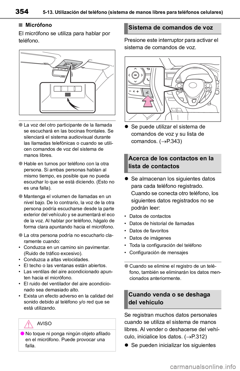 TOYOTA RAV4 HYBRID 2019 Manual del propietario (in Spanish) 3545-13. Utilización del teléfono (sistema de manos libres para teléfonos celulares)
■Micrófono
El micrófono se utiliza para hablar por
teléfono.
●La voz del otro participante de la llamada TOYOTA RAV4 HYBRID 2019 Manual del propietario (in Spanish) 3545-13. Utilización del teléfono (sistema de manos libres para teléfonos celulares)
■Micrófono
El micrófono se utiliza para hablar por
teléfono.
●La voz del otro participante de la llamada