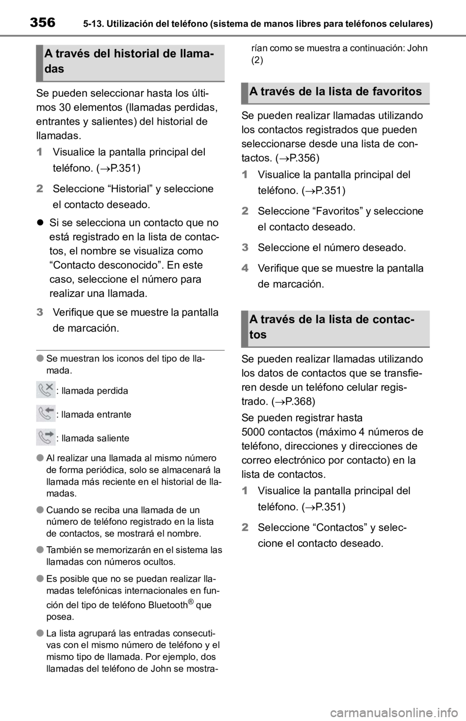 TOYOTA RAV4 HYBRID 2019 Manual del propietario (in Spanish) 3565-13. Utilización del teléfono (sistema de manos libres para teléfonos celulares)
Se pueden seleccionar hasta los últi-
mos 30 elementos (llamadas perdidas,
entrantes y salientes ) del histori TOYOTA RAV4 HYBRID 2019 Manual del propietario (in Spanish) 3565-13. Utilización del teléfono (sistema de manos libres para teléfonos celulares)
Se pueden seleccionar hasta los últi-
mos 30 elementos (llamadas perdidas,
entrantes y salientes ) del histori