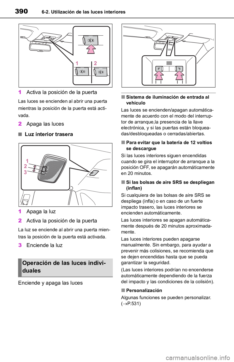 TOYOTA RAV4 HYBRID 2019 Manual del propietario (in Spanish) 3906-2. Utilización de las luces interiores
1Activa la posici ón de la puerta
Las luces se encienden al abrir una puerta
mientras la posición de la puerta está acti-
vada.
2Apaga las luces
■Luz TOYOTA RAV4 HYBRID 2019 Manual del propietario (in Spanish) 3906-2. Utilización de las luces interiores
1Activa la posici ón de la puerta
Las luces se encienden al abrir una puerta
mientras la posición de la puerta está acti-
vada.
2Apaga las luces
■Luz