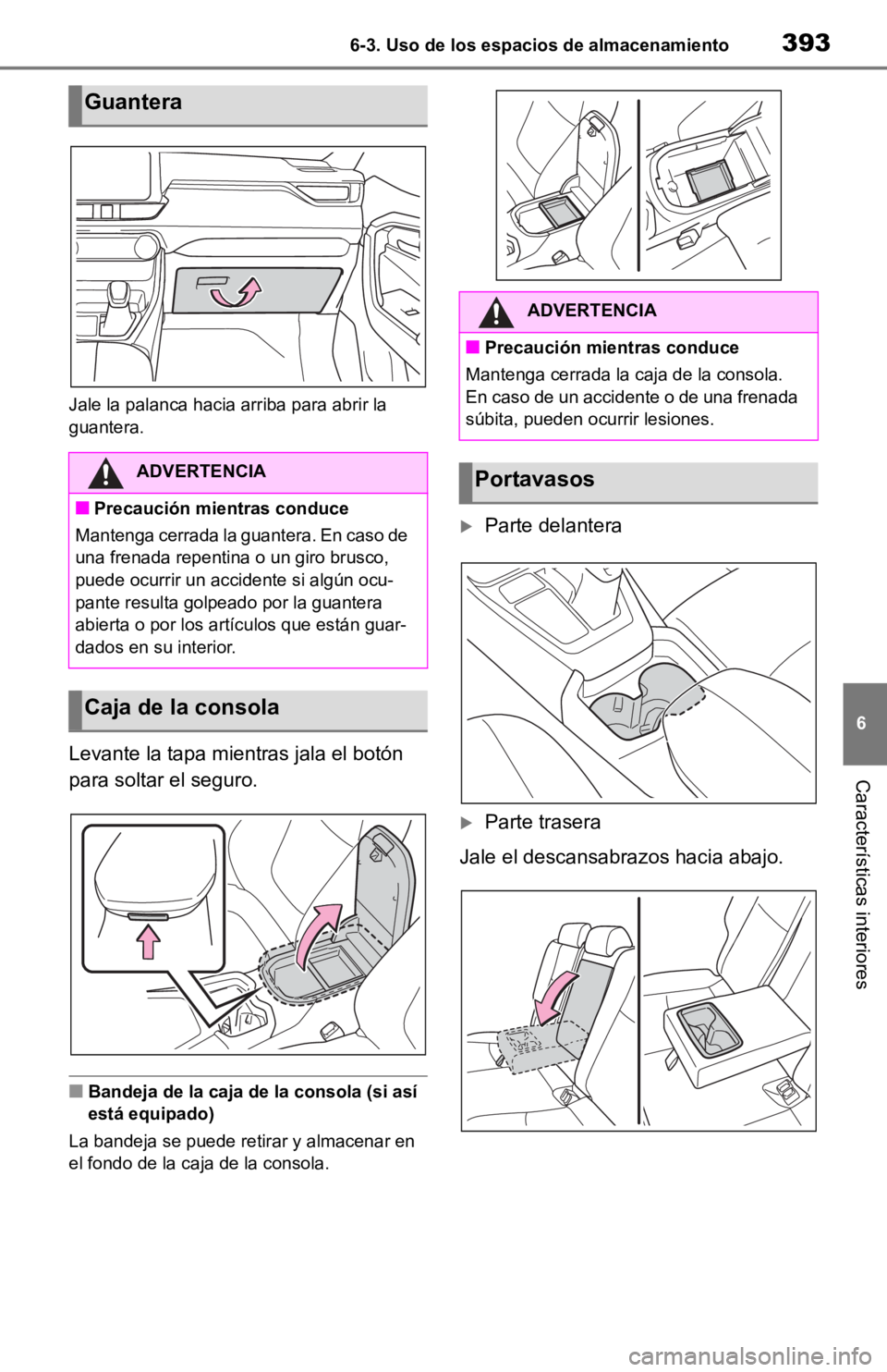 TOYOTA RAV4 HYBRID 2019  Manual del propietario (in Spanish) 3936-3. Uso de los espacios de almacenamiento
6
Características interiores
Jale la palanca hacia arriba para abrir la 
guantera.
Levante la tapa mientras jala el botón 
para soltar el seguro.
■Ban