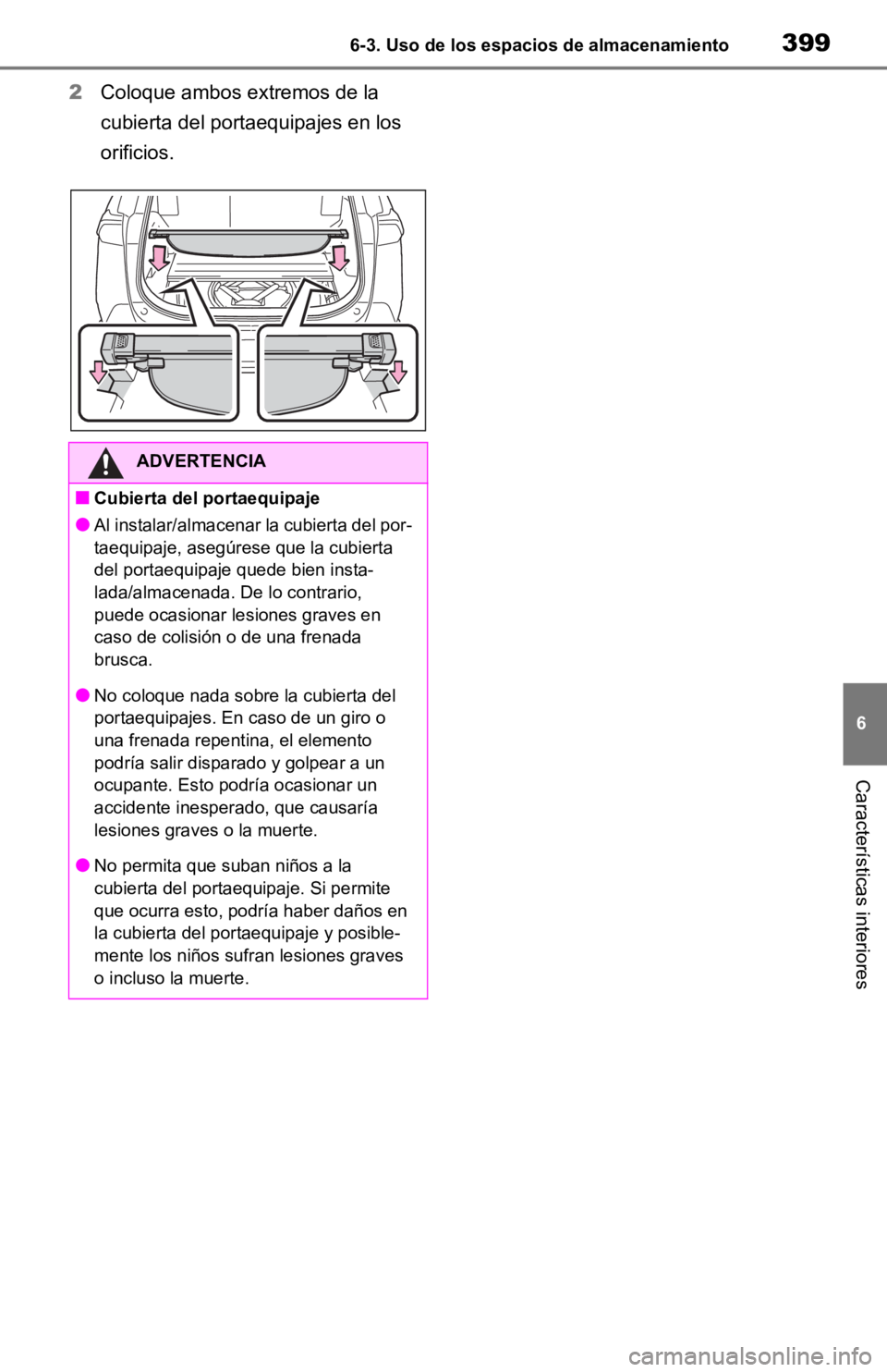 TOYOTA RAV4 HYBRID 2019  Manual del propietario (in Spanish) 3996-3. Uso de los espacios de almacenamiento
6
Características interiores
2Coloque ambos extremos de la 
cubierta del port aequipajes en los 
orificios.
ADVERTENCIA
■Cubierta del portaequipaje
●